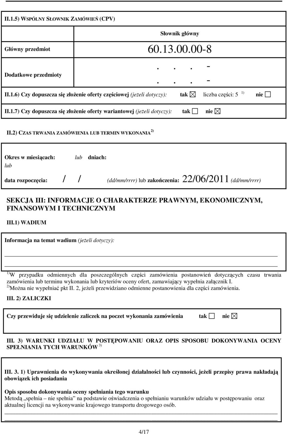 2) CZAS TRWANIA ZAMÓWIENIA LUB TERMIN WYKONANIA 2) Okres w miesiącach: dniach: data rozpoczęcia: // (dd/mm/rrrr) zakończenia: 22/06/2011 (dd/mm/rrrr) SEKCJA III: INFORMACJE O CHARAKTERZE PRAWNYM,