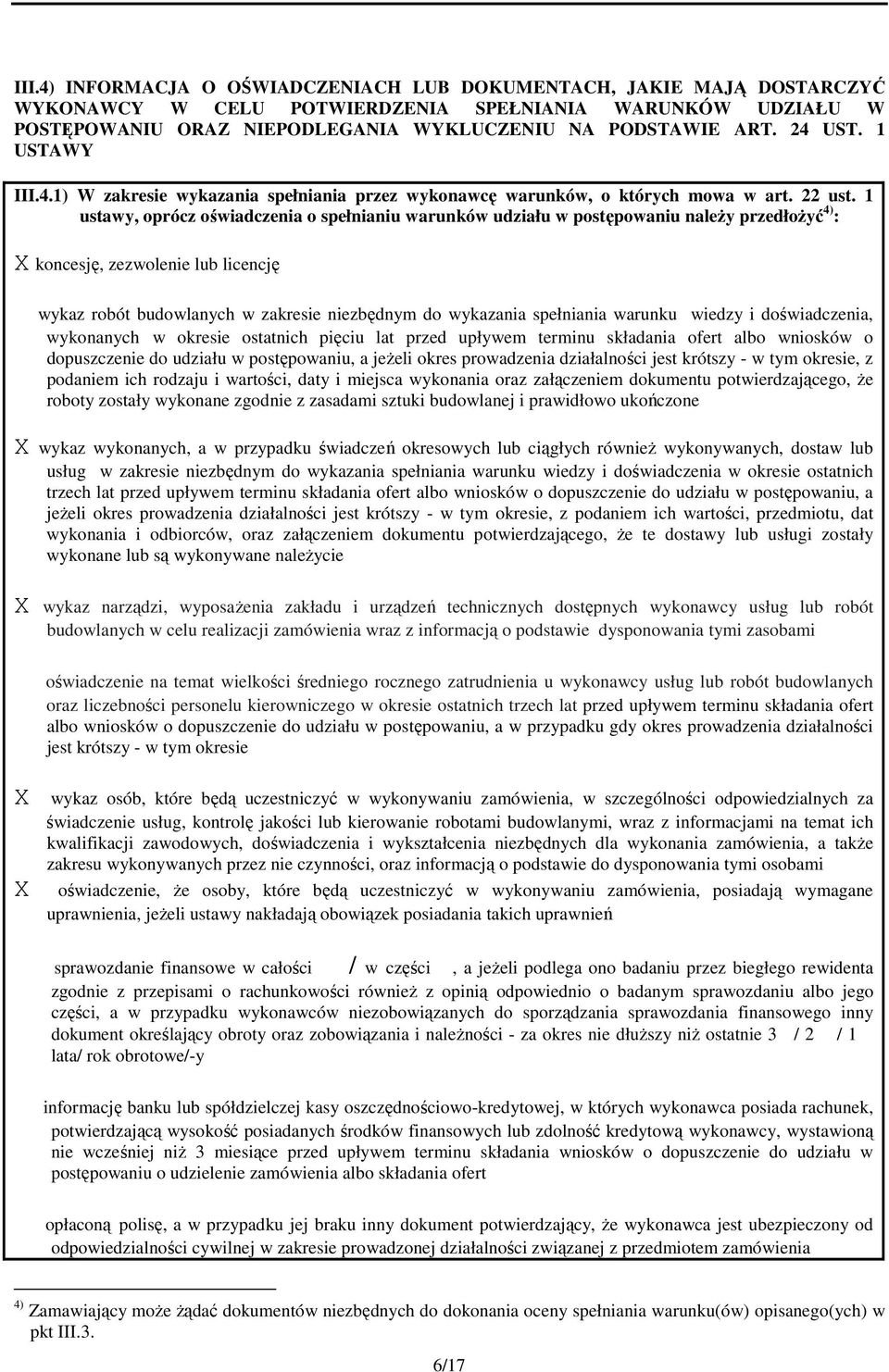 1 ustawy, oprócz oświadczenia o spełnianiu warunków udziału w postępowaniu naleŝy przedłoŝyć 4) : X koncesję, zezwolenie licencję wykaz robót budowlanych w zakresie niezbędnym do wykazania spełniania