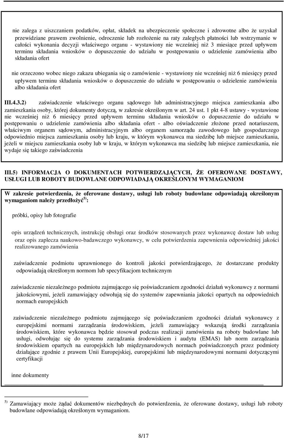 składania ofert nie orzeczono wobec niego zakazu ubiegania się o zamówienie - wystawiony nie wcześniej niŝ 6 miesięcy przed upływem terminu składania wniosków o dopuszczenie do udziału w postępowaniu