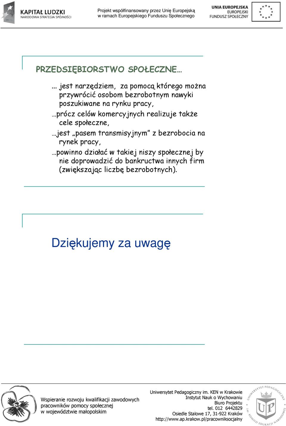 rynku pracy, prócz celów komercyjnych realizuje takŝe cele społeczne, jest pasem transmisyjnym z