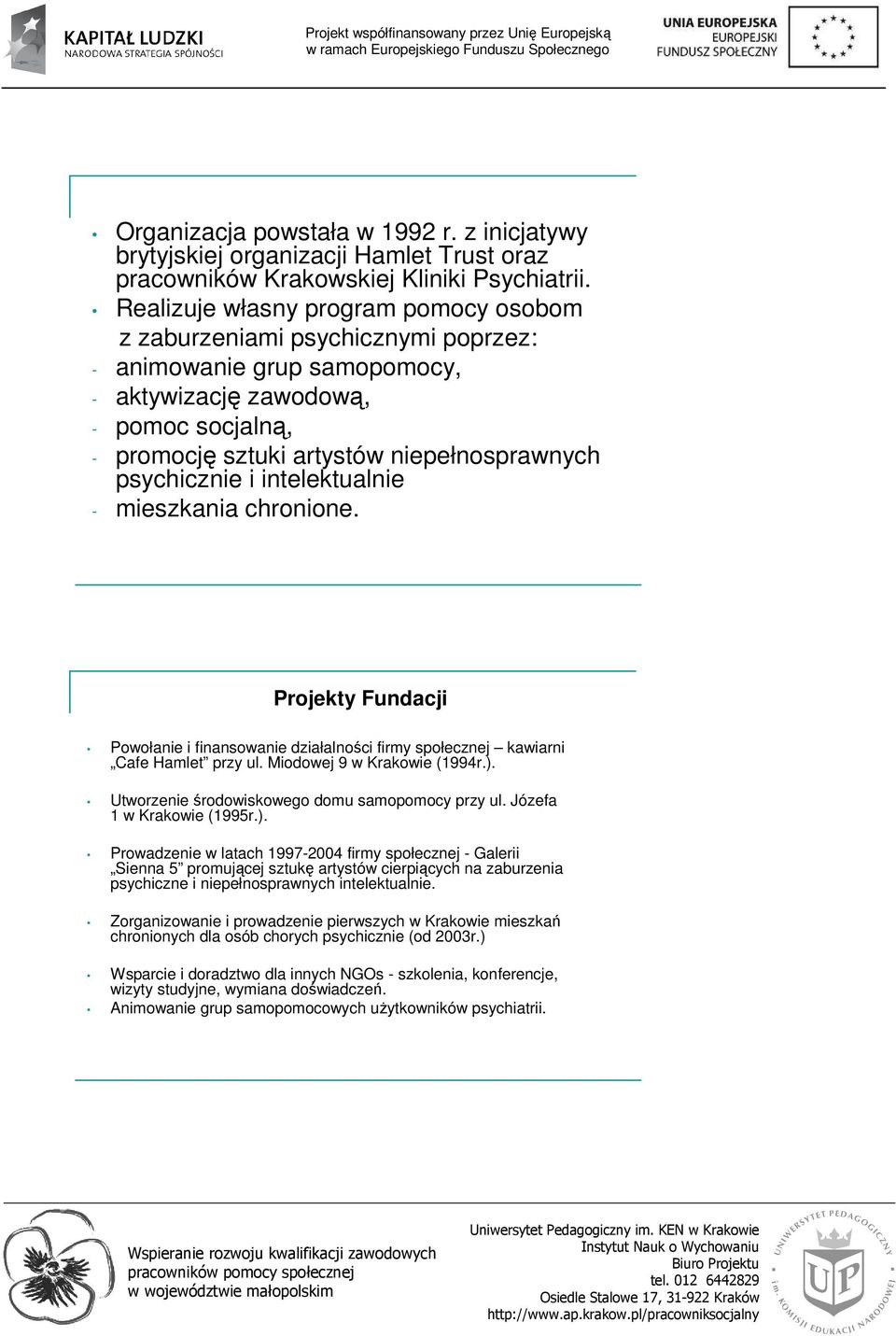 psychicznie i intelektualnie - mieszkania chronione. Projekty Fundacji Powołanie i finansowanie działalności firmy społecznej kawiarni Cafe Hamlet przy ul. Miodowej 9 w Krakowie (1994r.).