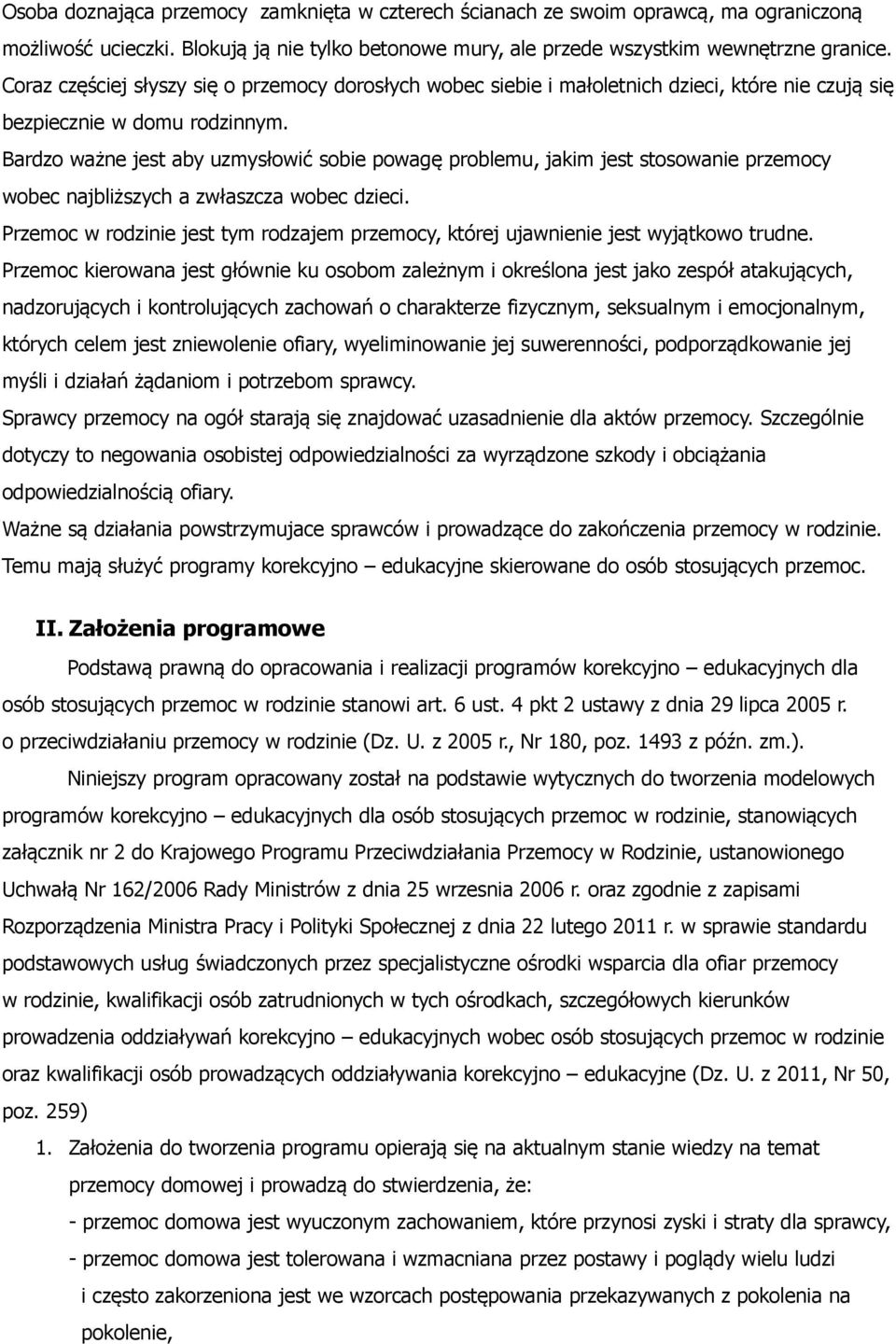 Bardzo ważne jest aby uzmysłowić sobie powagę problemu, jakim jest stosowanie przemocy wobec najbliższych a zwłaszcza wobec dzieci.