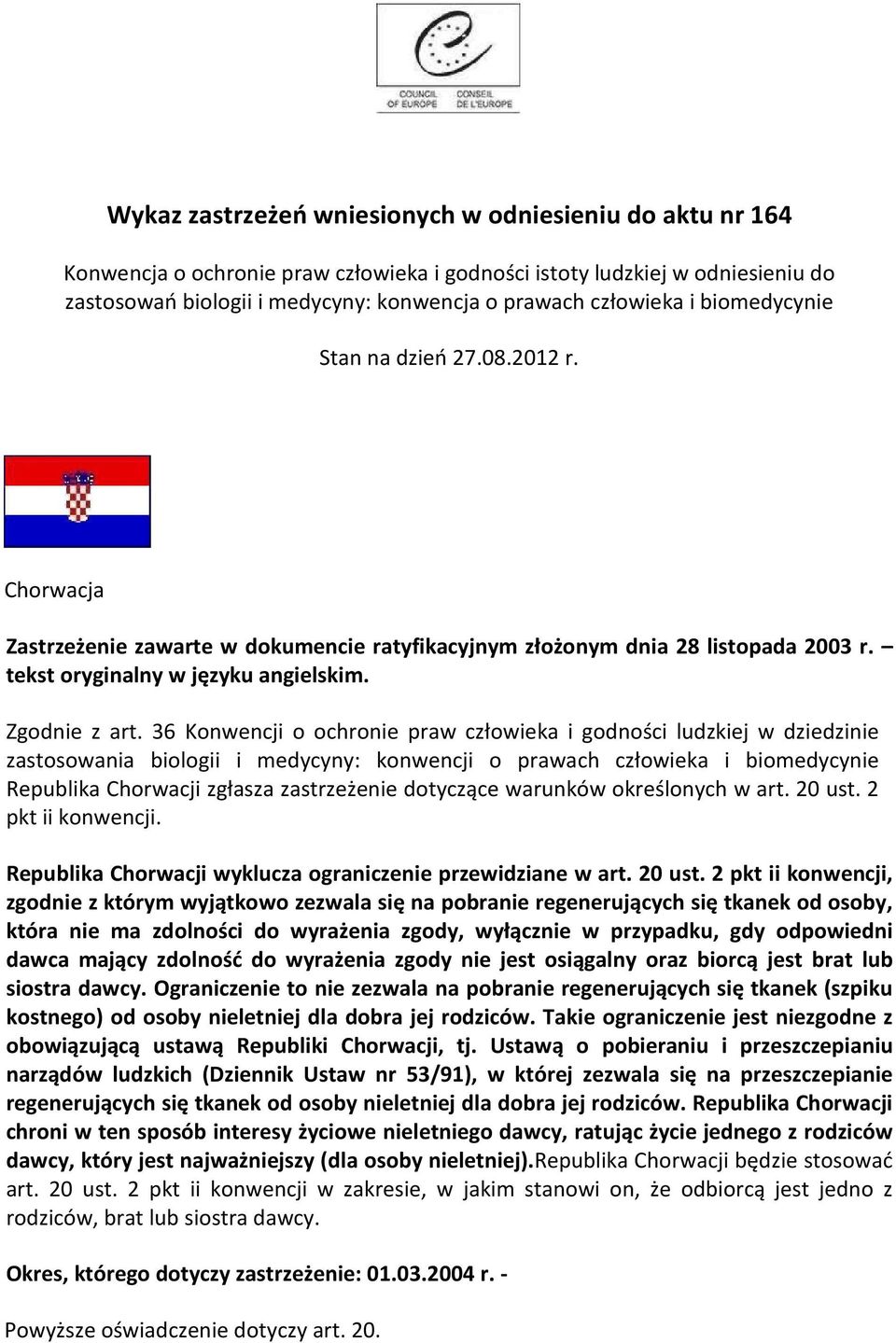 36 Konwencji o ochronie praw człowieka i godności ludzkiej w dziedzinie zastosowania biologii i medycyny: konwencji o prawach człowieka i biomedycynie Republika Chorwacji zgłasza zastrzeżenie