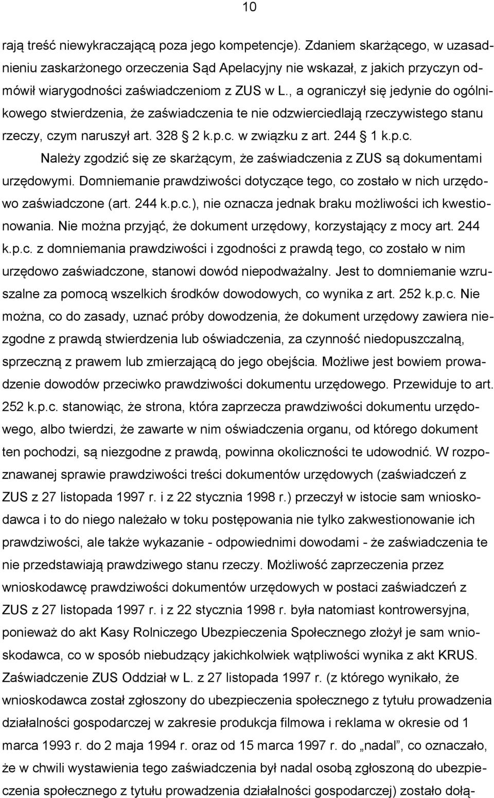 , a ograniczył się jedynie do ogólnikowego stwierdzenia, że zaświadczenia te nie odzwierciedlają rzeczywistego stanu rzeczy, czym naruszył art. 328 2 k.p.c. w związku z art. 244 1 k.p.c. Należy zgodzić się ze skarżącym, że zaświadczenia z ZUS są dokumentami urzędowymi.