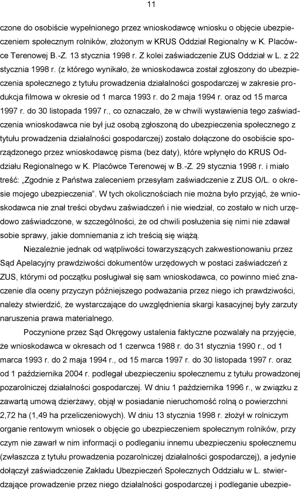 (z którego wynikało, że wnioskodawca został zgłoszony do ubezpieczenia społecznego z tytułu prowadzenia działalności gospodarczej w zakresie produkcja filmowa w okresie od 1 marca 1993 r.