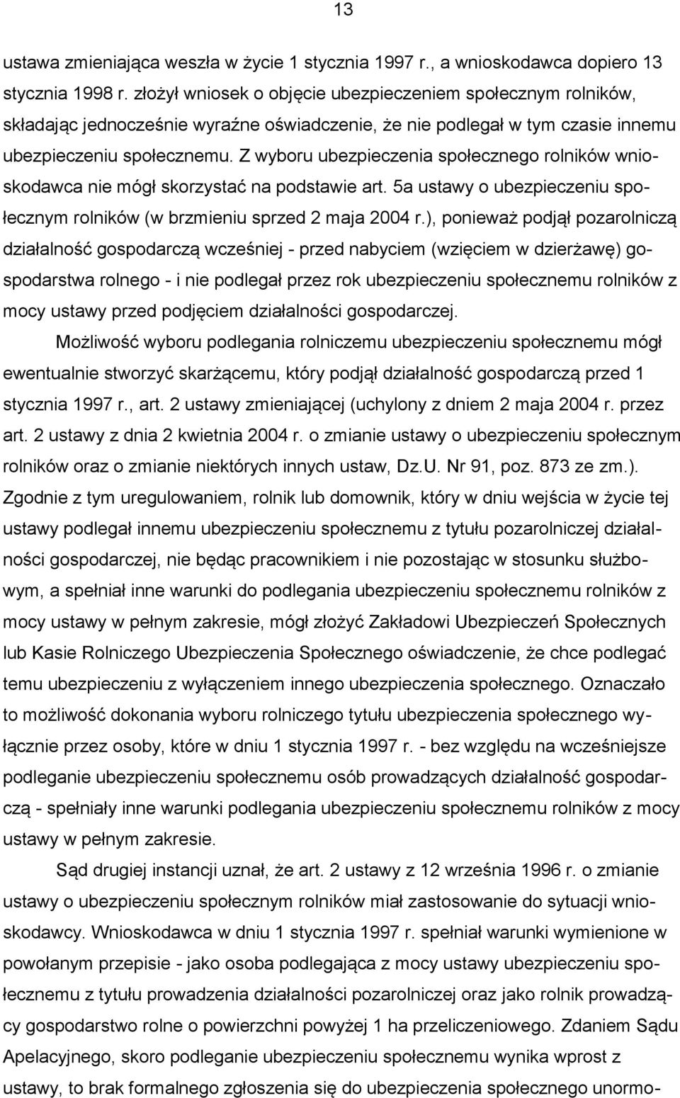 Z wyboru ubezpieczenia społecznego rolników wnioskodawca nie mógł skorzystać na podstawie art. 5a ustawy o ubezpieczeniu społecznym rolników (w brzmieniu sprzed 2 maja 2004 r.