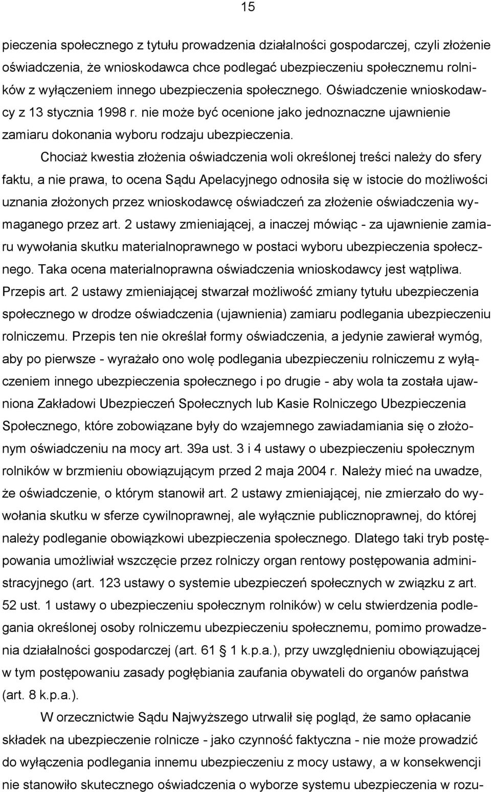 Chociaż kwestia złożenia oświadczenia woli określonej treści należy do sfery faktu, a nie prawa, to ocena Sądu Apelacyjnego odnosiła się w istocie do możliwości uznania złożonych przez wnioskodawcę