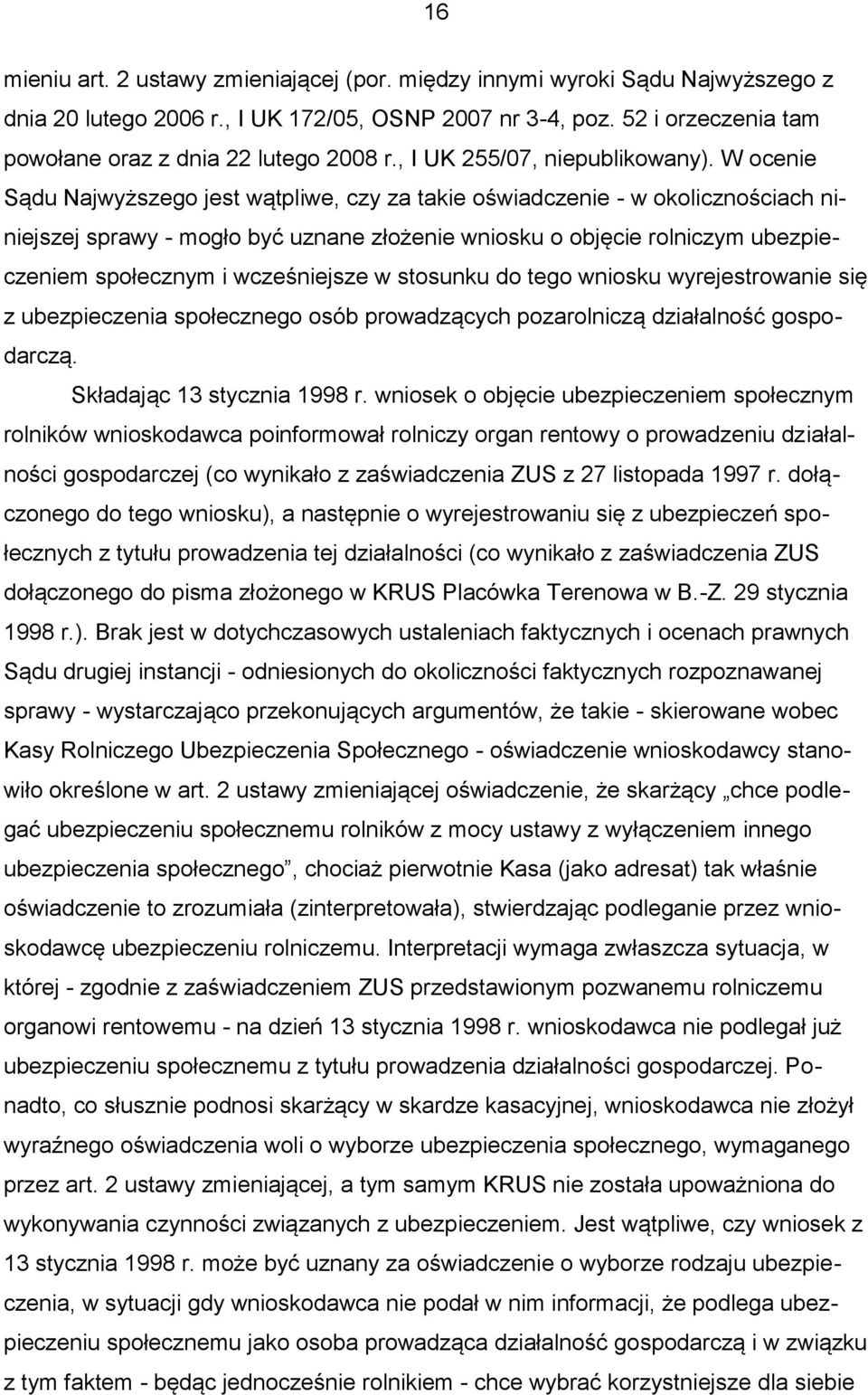 W ocenie Sądu Najwyższego jest wątpliwe, czy za takie oświadczenie - w okolicznościach niniejszej sprawy - mogło być uznane złożenie wniosku o objęcie rolniczym ubezpieczeniem społecznym i
