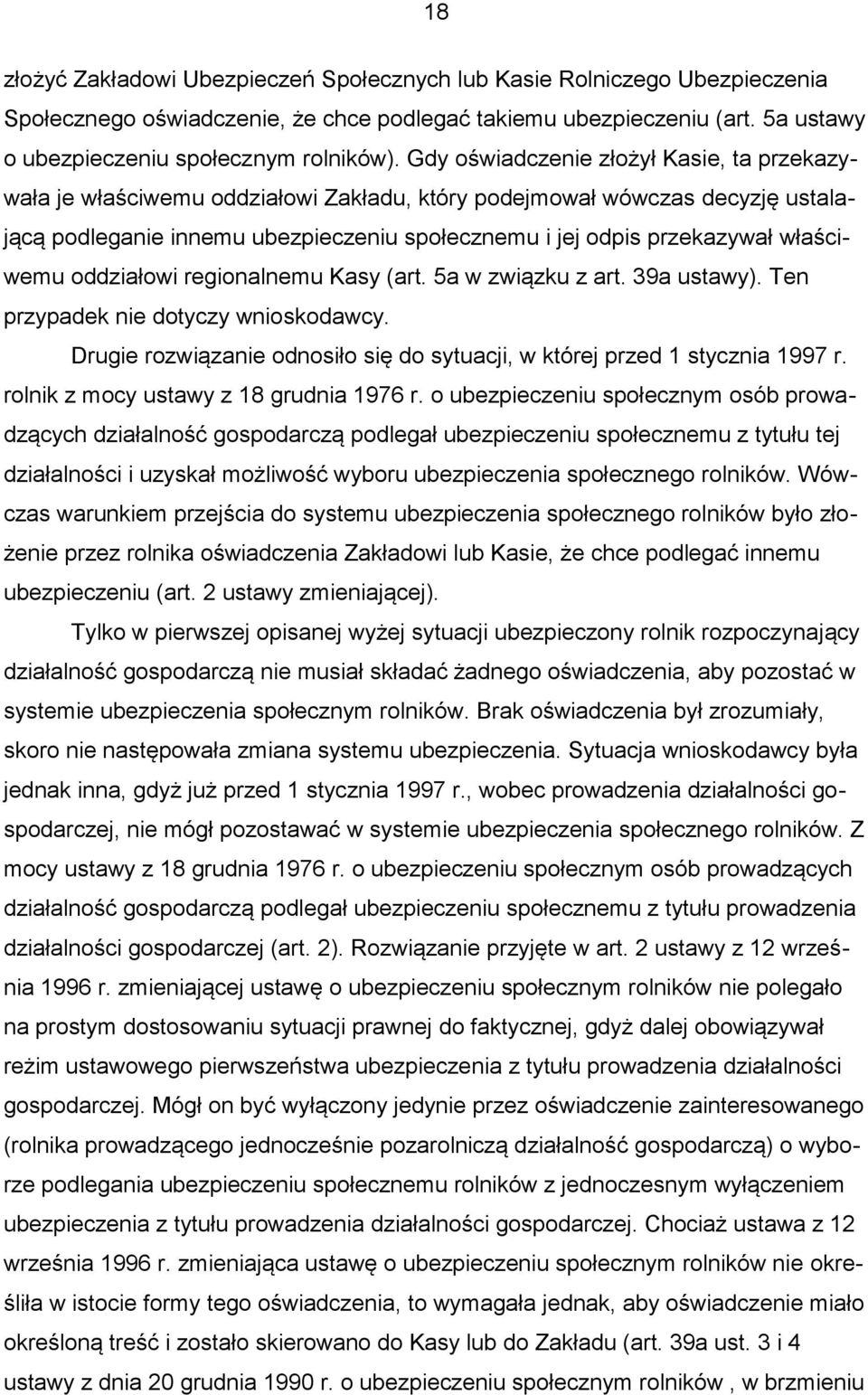 właściwemu oddziałowi regionalnemu Kasy (art. 5a w związku z art. 39a ustawy). Ten przypadek nie dotyczy wnioskodawcy. Drugie rozwiązanie odnosiło się do sytuacji, w której przed 1 stycznia 1997 r.