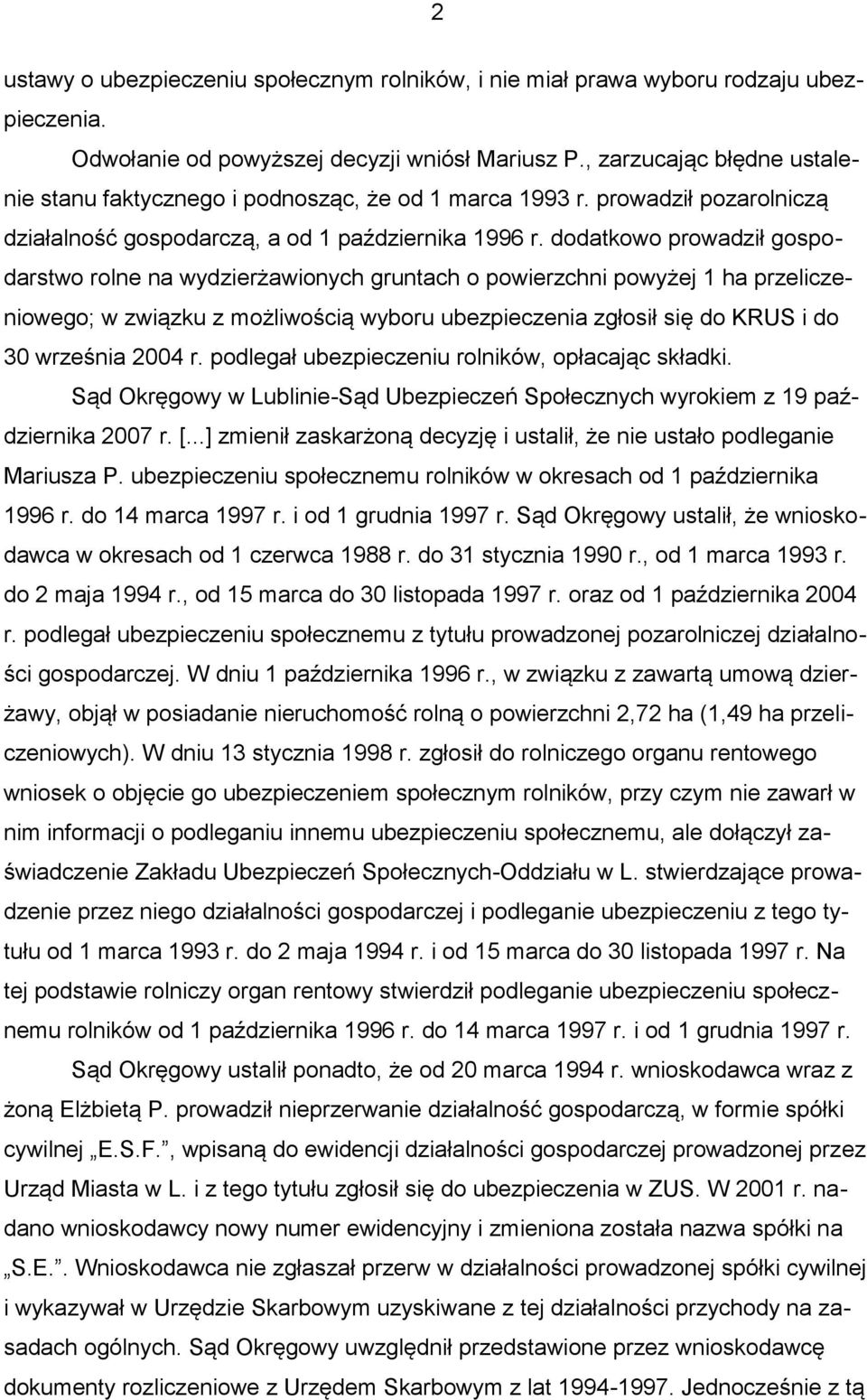 dodatkowo prowadził gospodarstwo rolne na wydzierżawionych gruntach o powierzchni powyżej 1 ha przeliczeniowego; w związku z możliwością wyboru ubezpieczenia zgłosił się do KRUS i do 30 września 2004