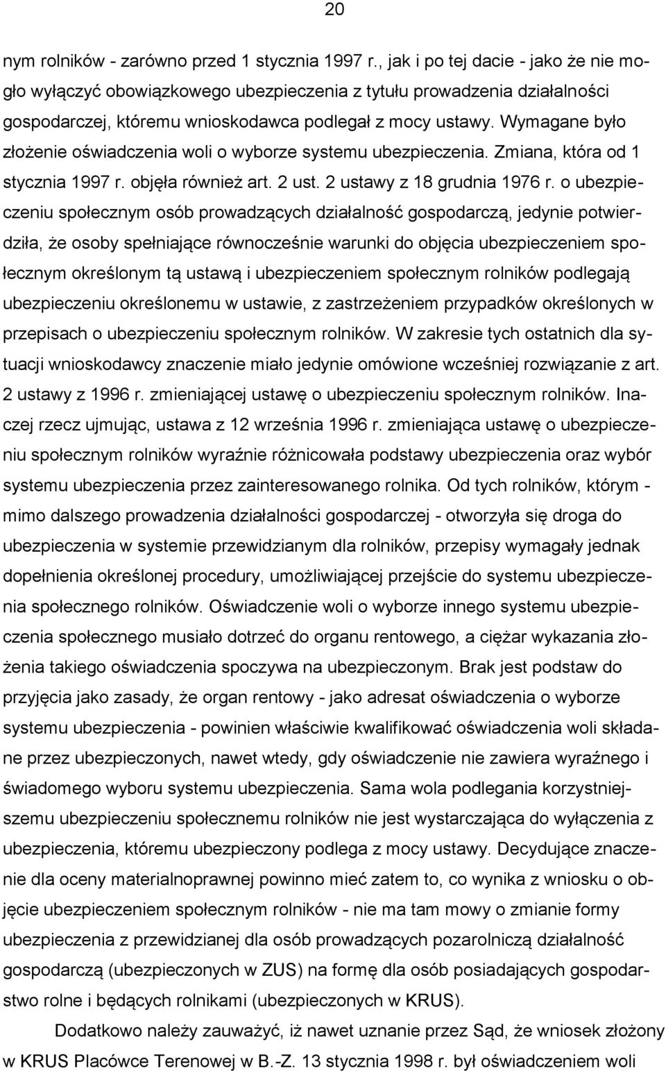 Wymagane było złożenie oświadczenia woli o wyborze systemu ubezpieczenia. Zmiana, która od 1 stycznia 1997 r. objęła również art. 2 ust. 2 ustawy z 18 grudnia 1976 r.