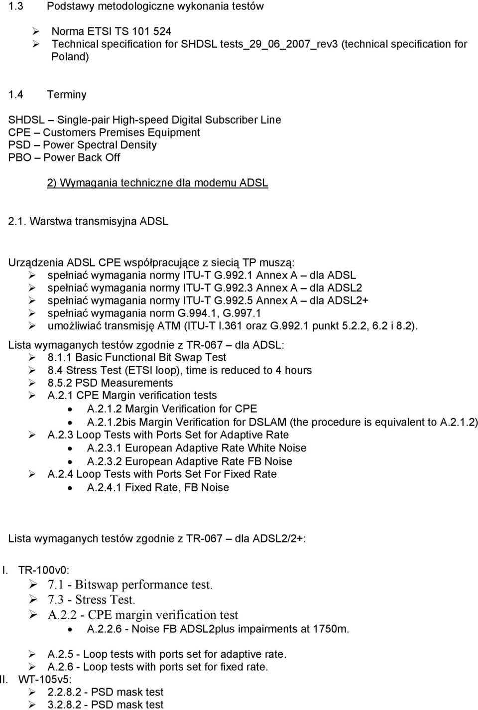 Warstwa transmisyjna ADSL Urządzenia ADSL CPE współpracujące z siecią TP muszą: spełniać wymagania normy ITU-T G.992.1 Annex A dla ADSL spełniać wymagania normy ITU-T G.992.3 Annex A dla ADSL2 spełniać wymagania normy ITU-T G.