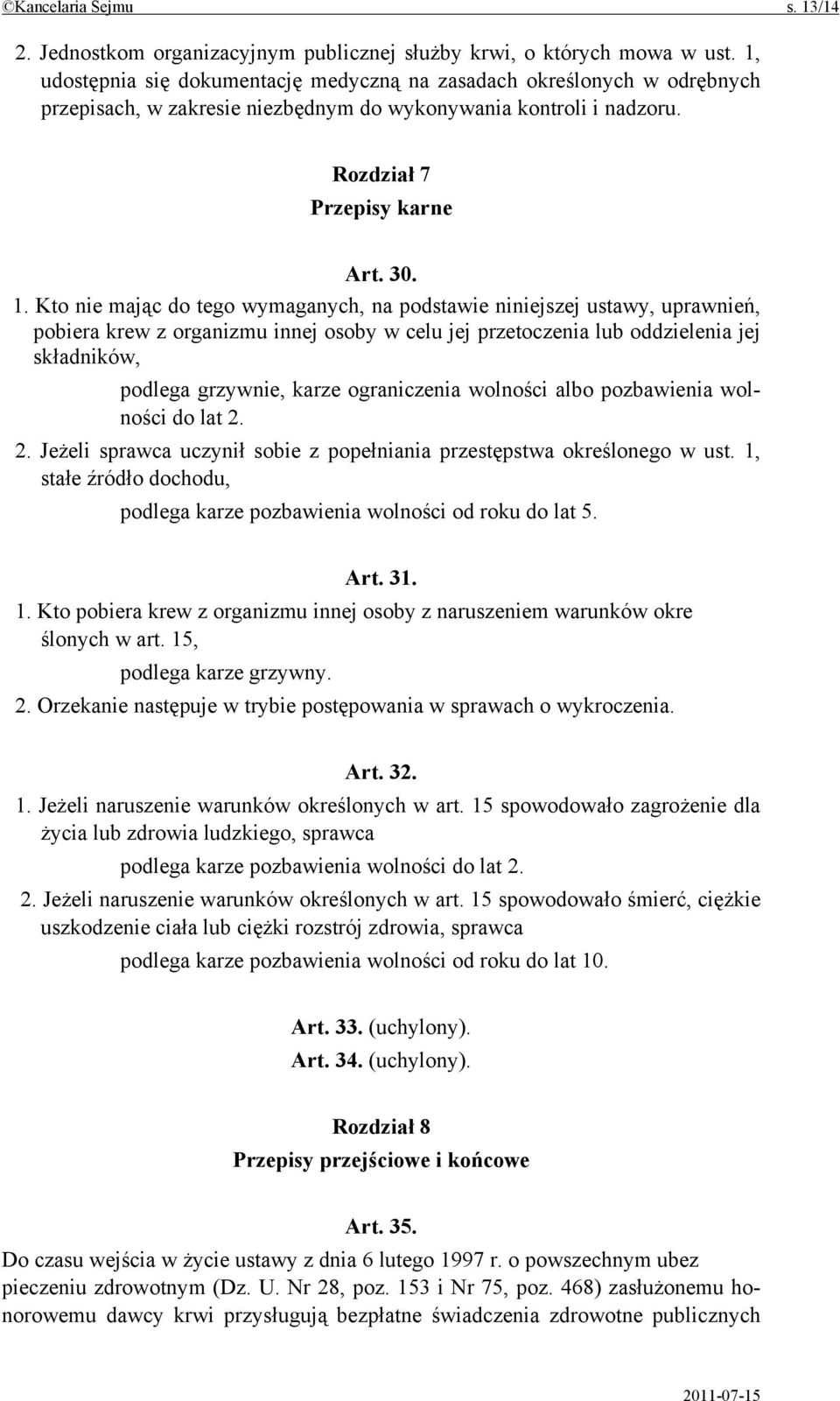 Kto nie mając do tego wymaganych, na podstawie niniejszej ustawy, uprawnień, pobiera krew z organizmu innej osoby w celu jej przetoczenia lub oddzielenia jej składników, podlega grzywnie, karze