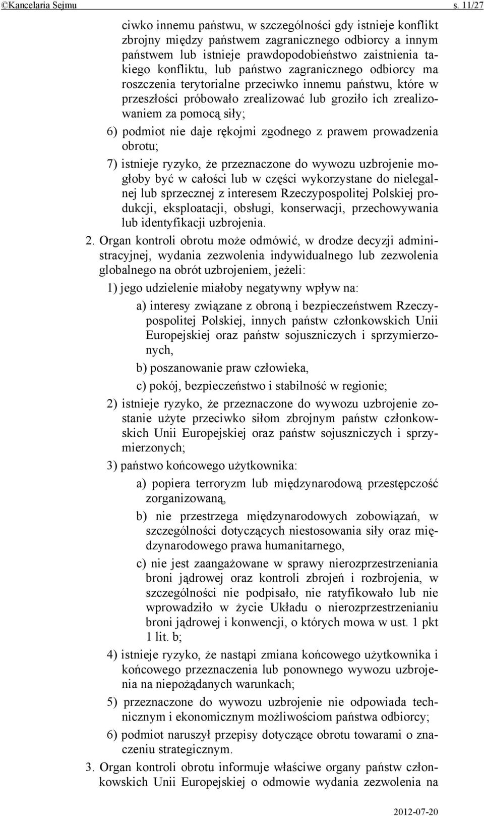 państwo zagranicznego odbiorcy ma roszczenia terytorialne przeciwko innemu państwu, które w przeszłości próbowało zrealizować lub groziło ich zrealizowaniem za pomocą siły; 6) podmiot nie daje