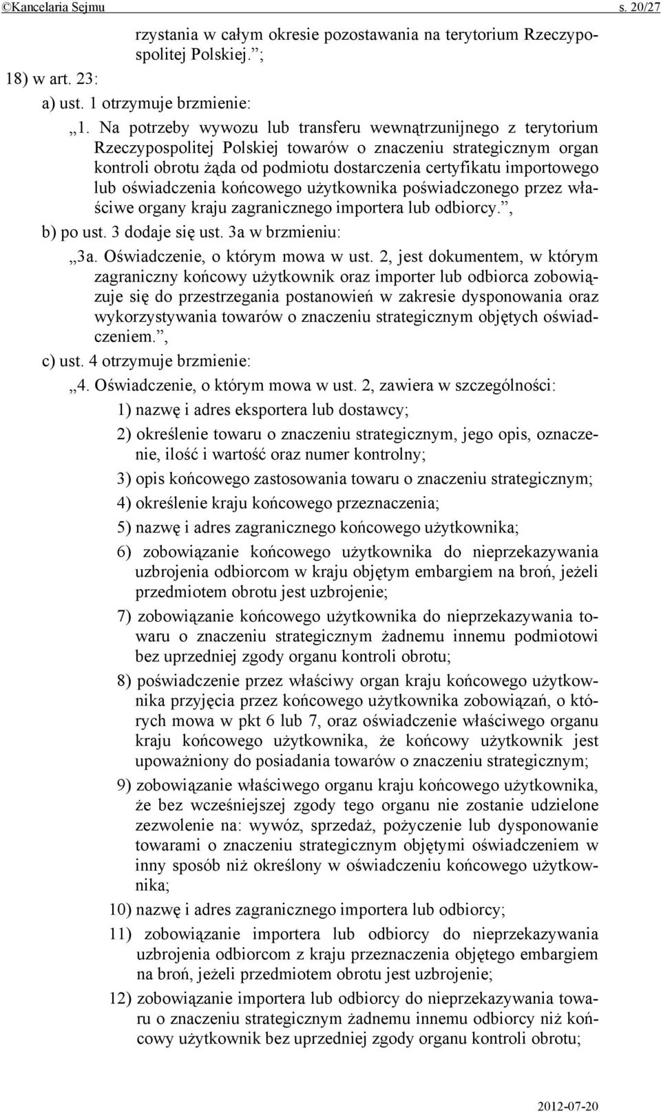 lub oświadczenia końcowego użytkownika poświadczonego przez właściwe organy kraju zagranicznego importera lub odbiorcy., b) po ust. 3 dodaje się ust. 3a w brzmieniu: 3a.