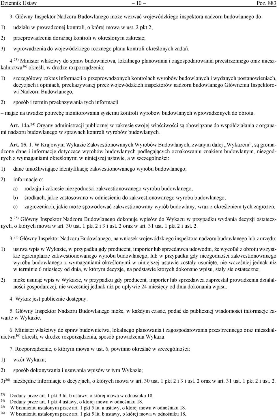 23) Minister właściwy do spraw budownictwa, lokalnego planowania i zagospodarowania przestrzennego oraz mieszkalnictwa 16) określi, w drodze rozporządzenia: 1) szczegółowy zakres informacji o