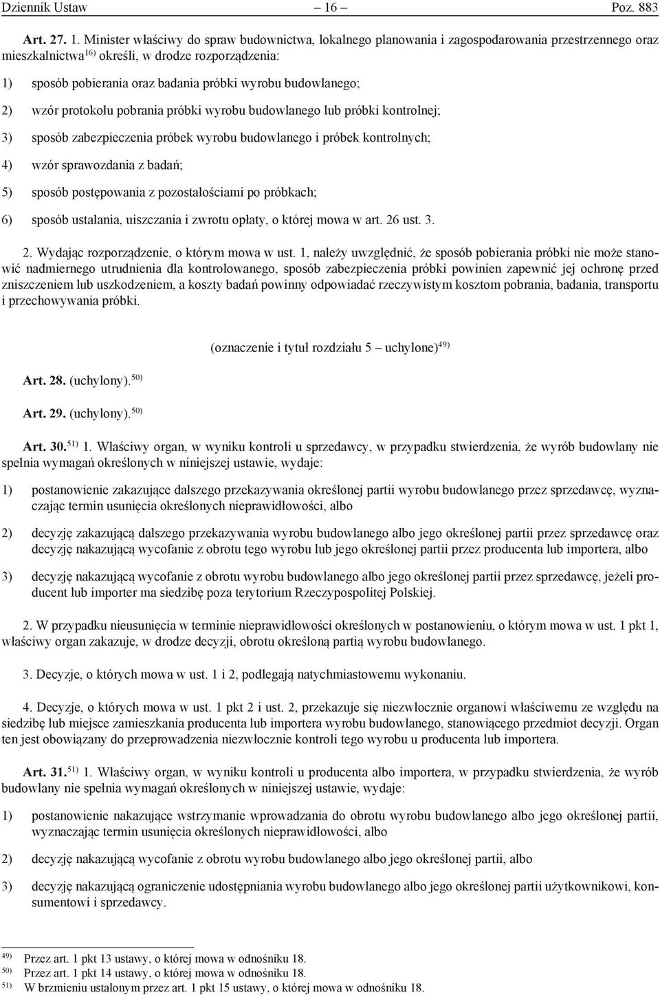 Minister właściwy do spraw budownictwa, lokalnego planowania i zagospodarowania przestrzennego oraz mieszkalnictwa 16) określi, w drodze rozporządzenia: 1) sposób pobierania oraz badania próbki