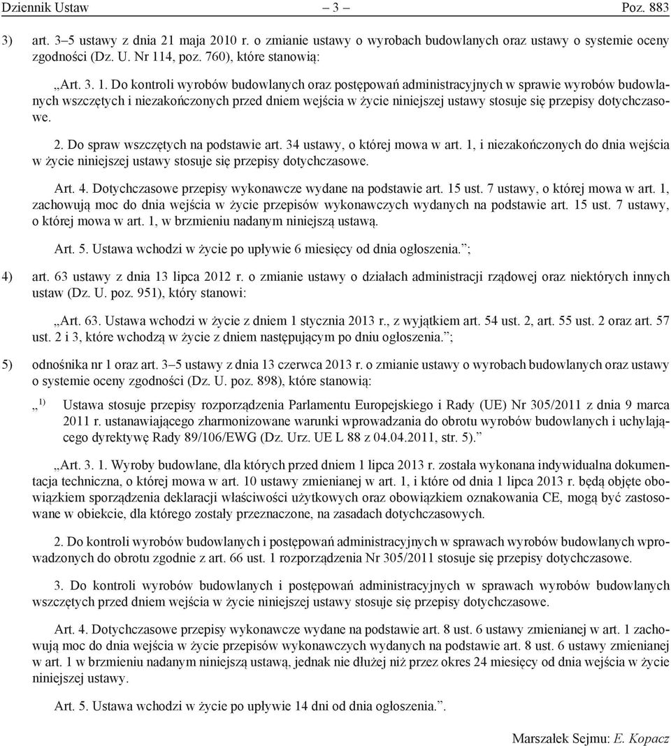 Do kontroli wyrobów budowlanych oraz postępowań administracyjnych w sprawie wyrobów budowlanych wszczętych i niezakończonych przed dniem wejścia w życie niniejszej ustawy stosuje się przepisy