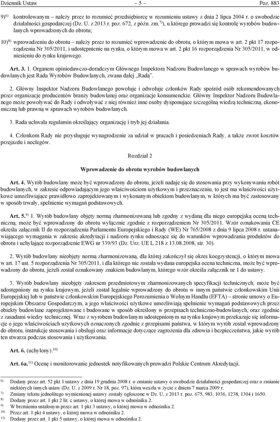 2 pkt 17 rozporządzenia Nr 305/2011, i udostępnienie na rynku, o którym mowa w art. 2 pkt 16 rozporządzenia Nr 305/2011, w odniesieniu do rynku krajowego. Art. 3. 1. Organem opiniodawczo-doradczym Głównego Inspektora Nadzoru Budowlanego w sprawach wyrobów budowlanych jest Rada Wyrobów Budowlanych, zwana dalej Radą.