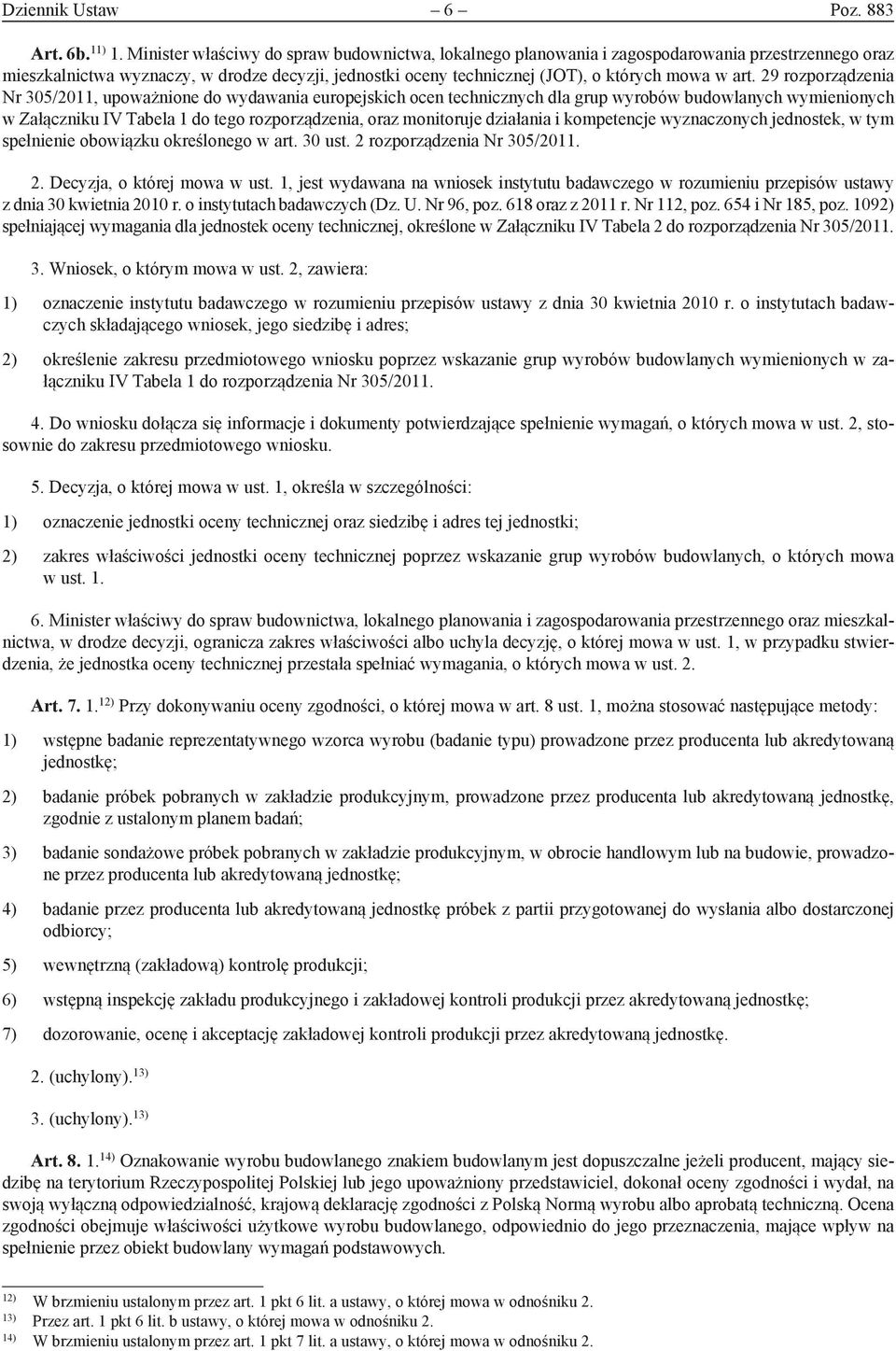 29 rozporządzenia Nr 305/2011, upoważnione do wydawania europejskich ocen technicznych dla grup wyrobów budowlanych wymienionych w Załączniku IV Tabela 1 do tego rozporządzenia, oraz monitoruje