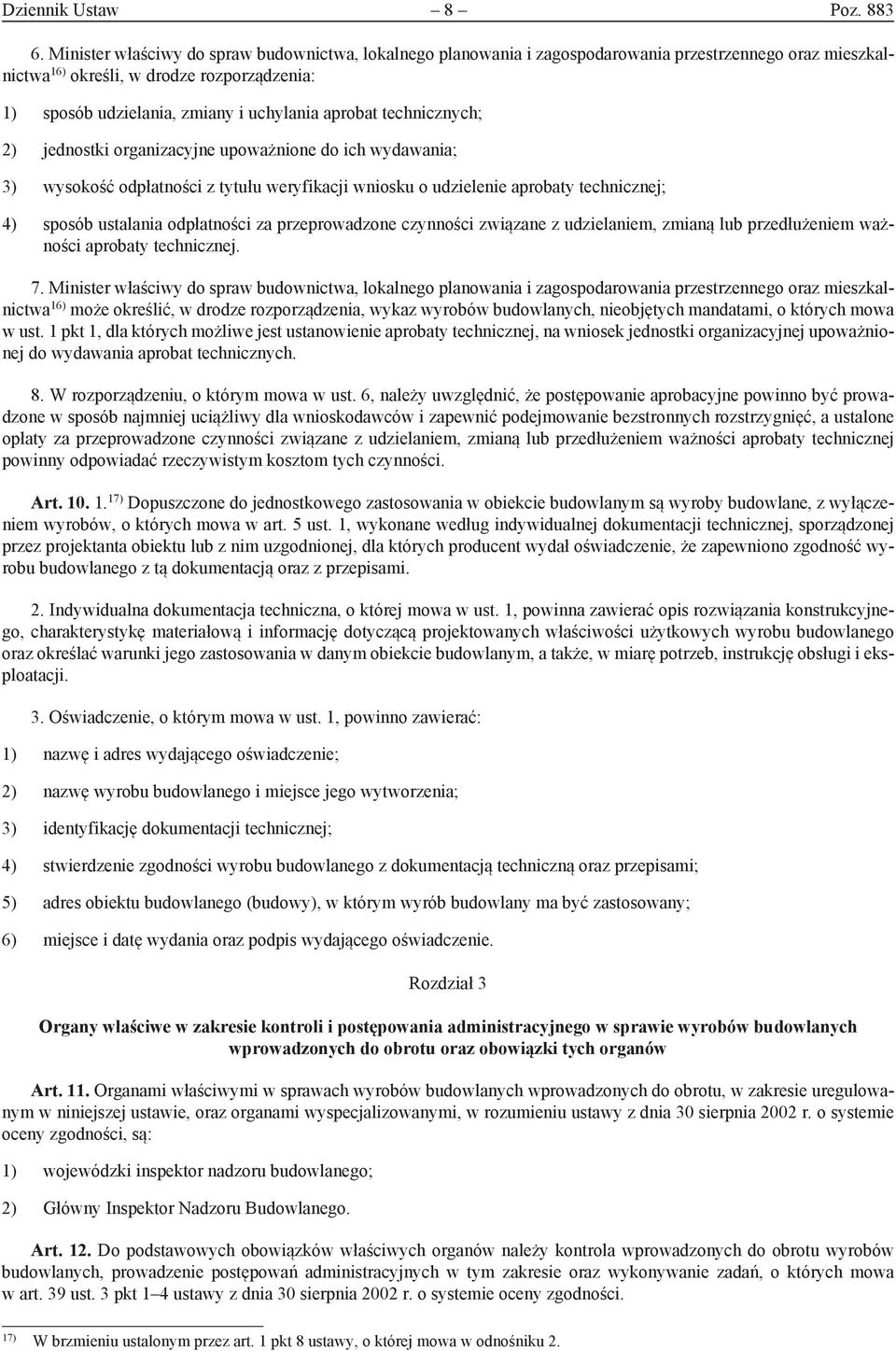 aprobat technicznych; 2) jednostki organizacyjne upoważnione do ich wydawania; 3) wysokość odpłatności z tytułu weryfikacji wniosku o udzielenie aprobaty technicznej; 4) sposób ustalania odpłatności