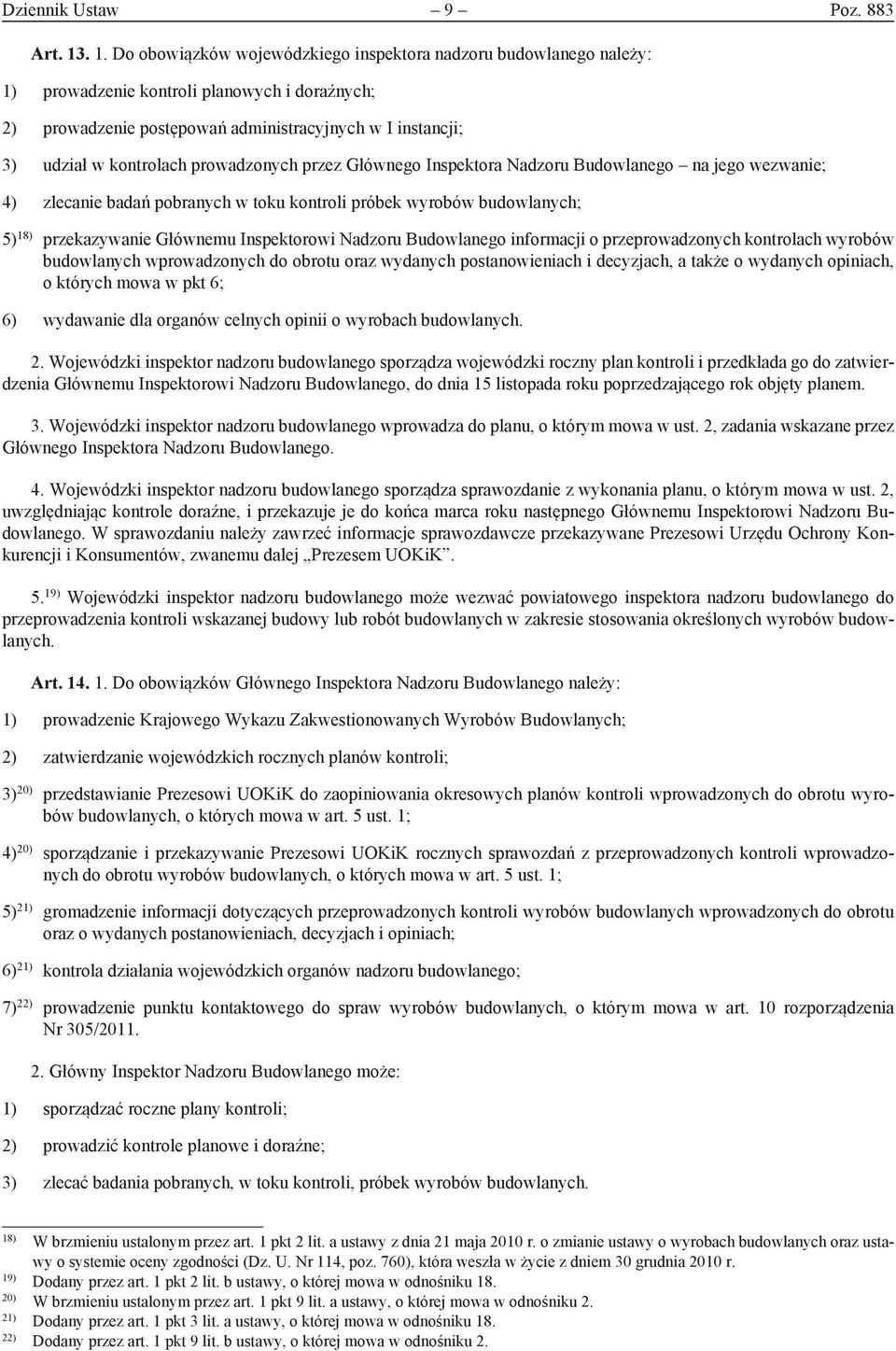 kontrolach prowadzonych przez Głównego Inspektora Nadzoru Budowlanego na jego wezwanie; 4) zlecanie badań pobranych w toku kontroli próbek wyrobów budowlanych; 5) 18) przekazywanie Głównemu