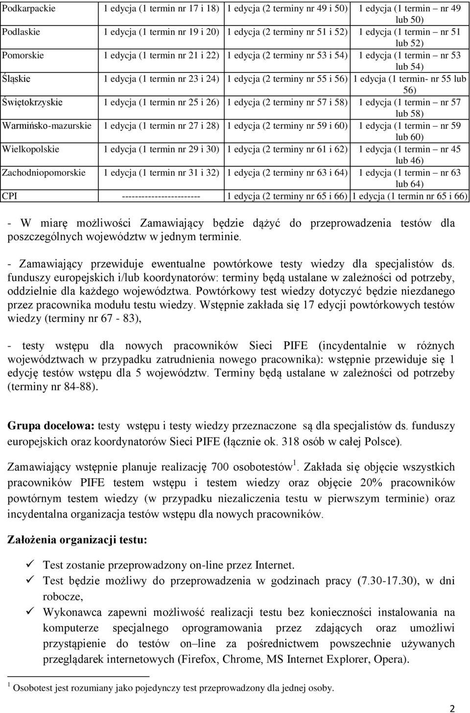 edycja (1 termin- nr 55 lub 56) Świętokrzyskie 1 edycja (1 termin nr 25 i 26) 1 edycja (2 terminy nr 57 i 58) 1 edycja (1 termin nr 57 lub 58) Warmińsko-mazurskie 1 edycja (1 termin nr 27 i 28) 1