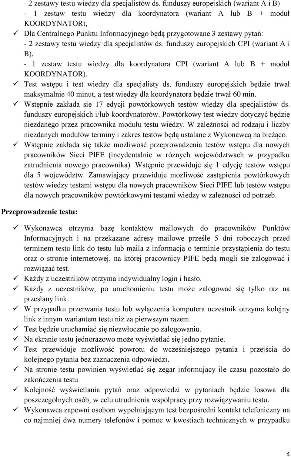 funduszy europejskich CPI (wariant A i B), - 1 zestaw testu wiedzy dla koordynatora CPI (wariant A lub B + moduł KOORDYNATOR). Test wstępu i test wiedzy dla specjalisty ds.