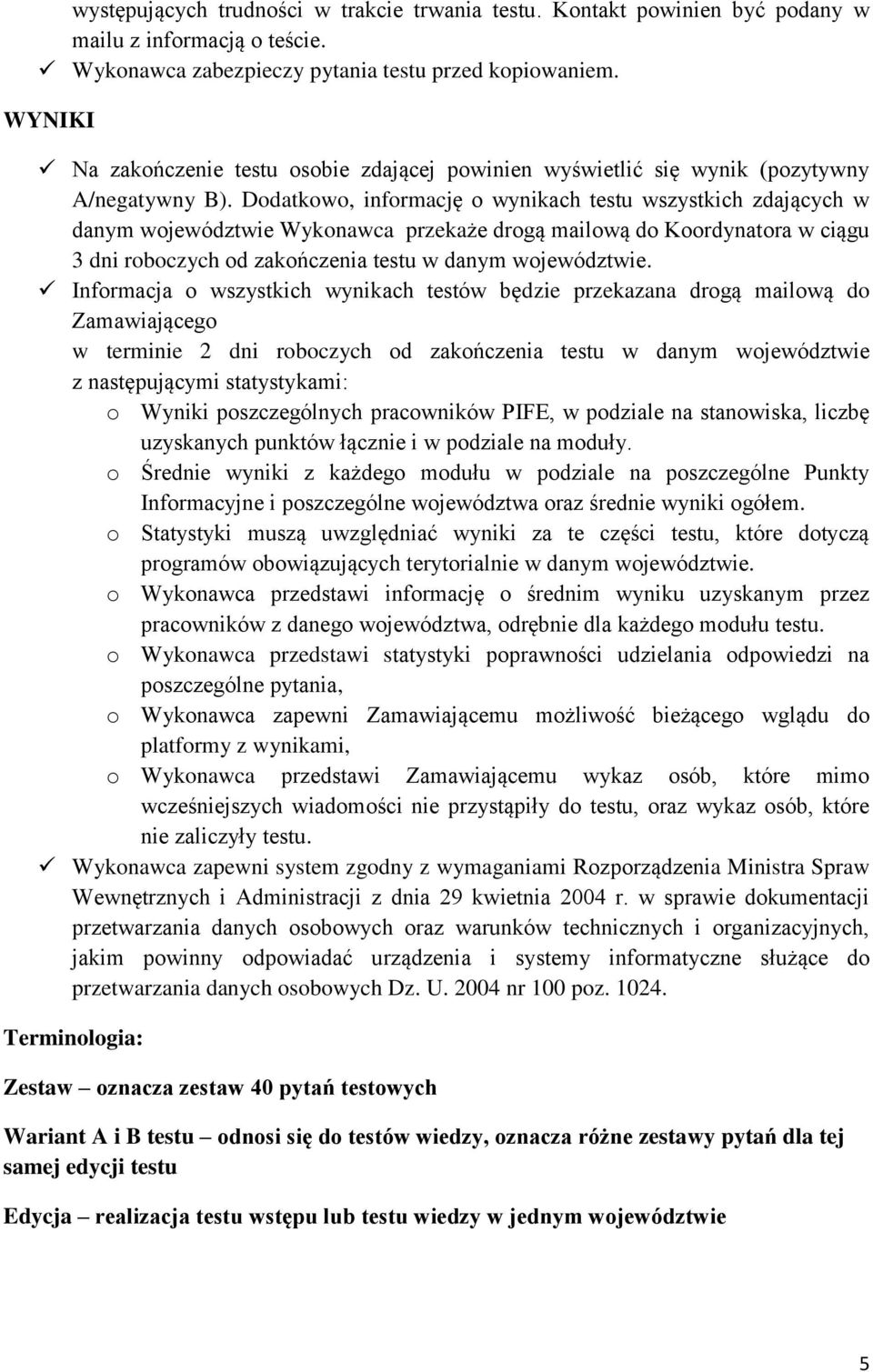 Dodatkowo, informację o wynikach testu wszystkich zdających w danym województwie Wykonawca przekaże drogą mailową do Koordynatora w ciągu 3 dni roboczych od zakończenia testu w danym województwie.