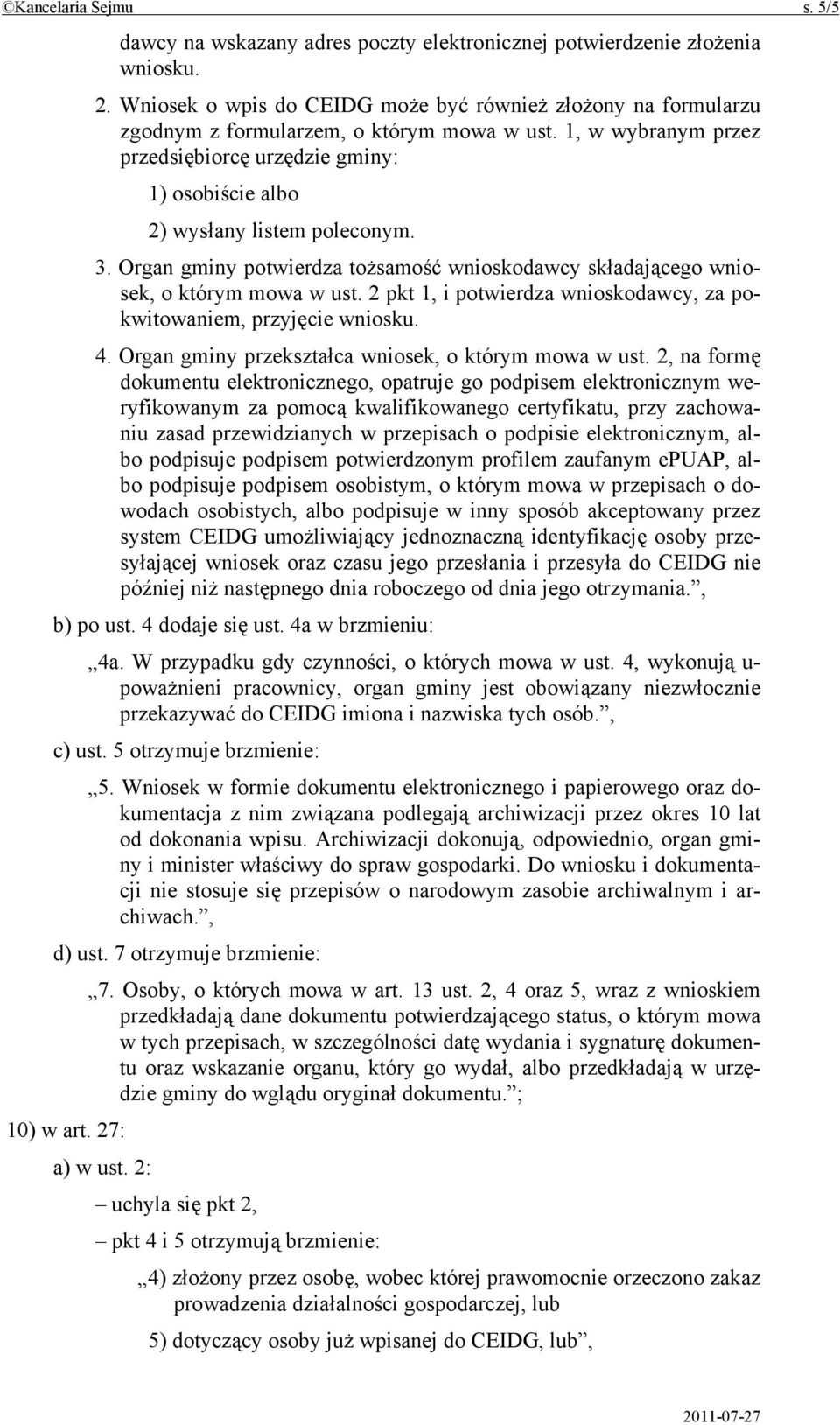 1, w wybranym przez przedsiębiorcę urzędzie gminy: 1) osobiście albo 2) wysłany listem poleconym. 3. Organ gminy potwierdza tożsamość wnioskodawcy składającego wniosek, o którym mowa w ust.