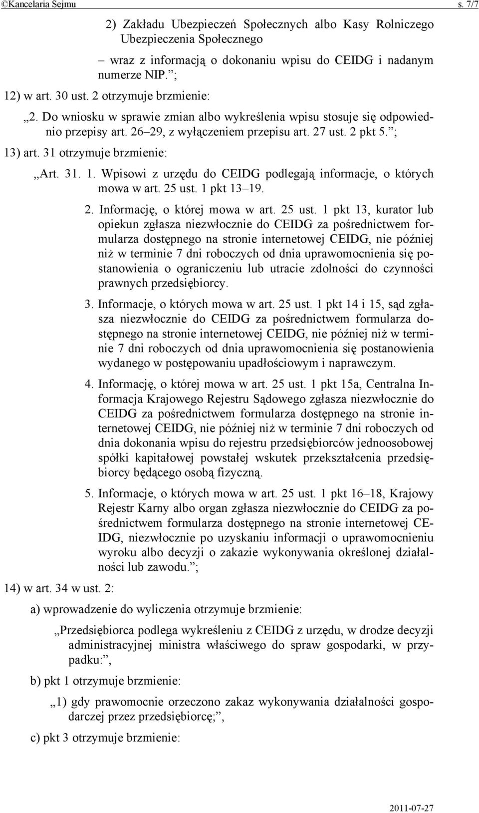 31 otrzymuje brzmienie: Art. 31. 1. Wpisowi z urzędu do CEIDG podlegają informacje, o których mowa w art. 25 ust.