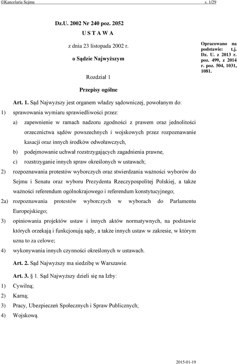 Sąd Najwyższy jest organem władzy sądowniczej, powołanym do: 1) sprawowania wymiaru sprawiedliwości przez: a) zapewnienie w ramach nadzoru zgodności z prawem oraz jednolitości orzecznictwa sądów