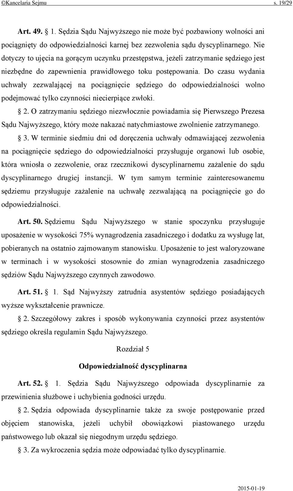 Do czasu wydania uchwały zezwalającej na pociągnięcie sędziego do odpowiedzialności wolno podejmować tylko czynności niecierpiące zwłoki. 2.