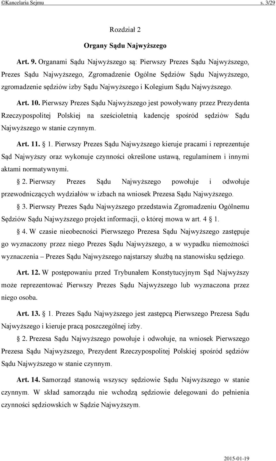 Najwyższego. Art. 10. Pierwszy Prezes Sądu Najwyższego jest powoływany przez Prezydenta Rzeczypospolitej Polskiej na sześcioletnią kadencję spośród sędziów Sądu Najwyższego w stanie czynnym. Art. 11.