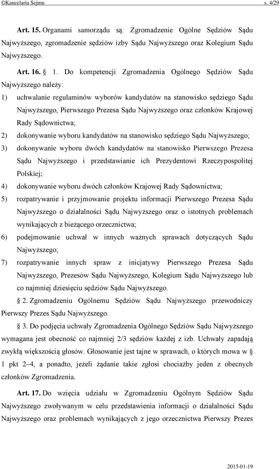 . 1. Do kompetencji Zgromadzenia Ogólnego Sędziów Sądu Najwyższego należy: 1) uchwalanie regulaminów wyborów kandydatów na stanowisko sędziego Sądu Najwyższego, Pierwszego Prezesa Sądu Najwyższego