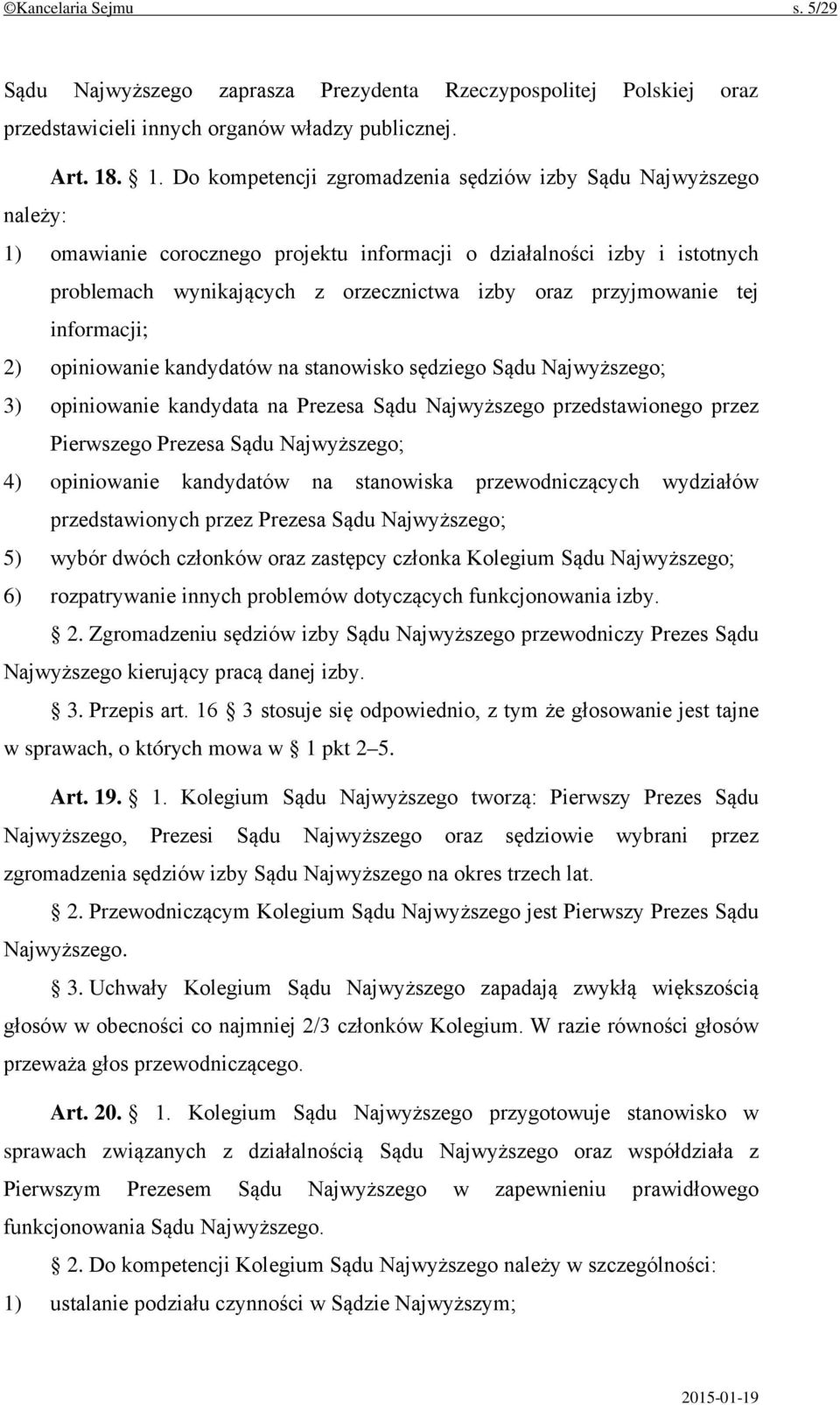 przyjmowanie tej informacji; 2) opiniowanie kandydatów na stanowisko sędziego Sądu Najwyższego; 3) opiniowanie kandydata na Prezesa Sądu Najwyższego przedstawionego przez Pierwszego Prezesa Sądu