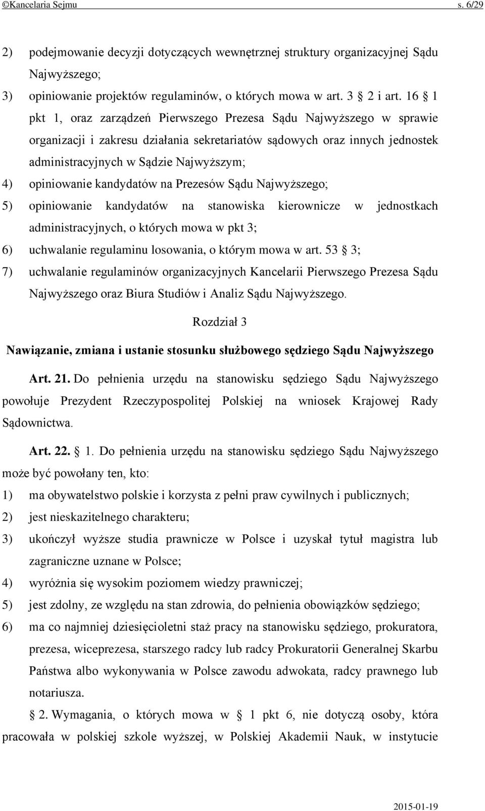 opiniowanie kandydatów na Prezesów Sądu Najwyższego; 5) opiniowanie kandydatów na stanowiska kierownicze w jednostkach administracyjnych, o których mowa w pkt 3; 6) uchwalanie regulaminu losowania, o