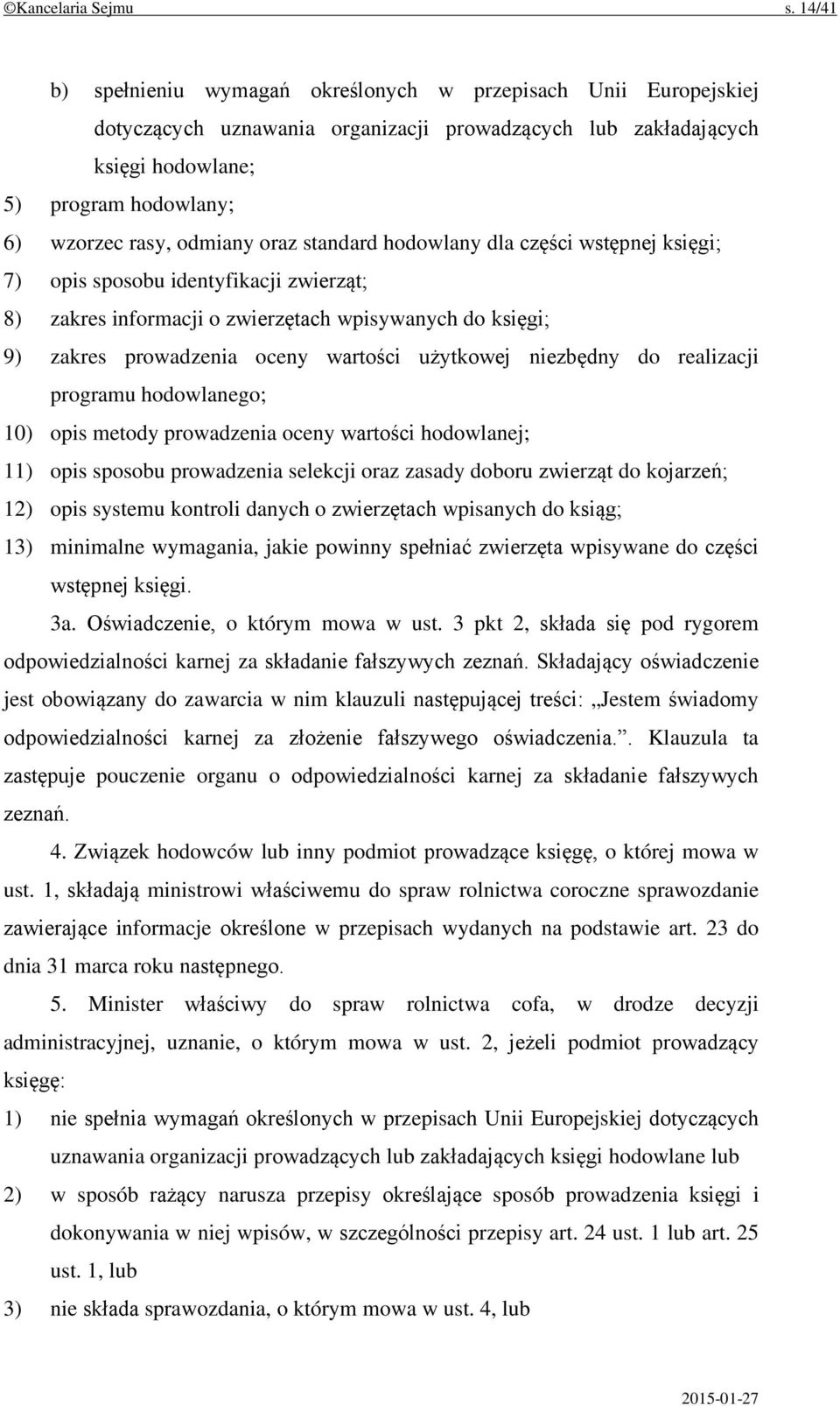 odmiany oraz standard hodowlany dla części wstępnej księgi; 7) opis sposobu identyfikacji zwierząt; 8) zakres informacji o zwierzętach wpisywanych do księgi; 9) zakres prowadzenia oceny wartości