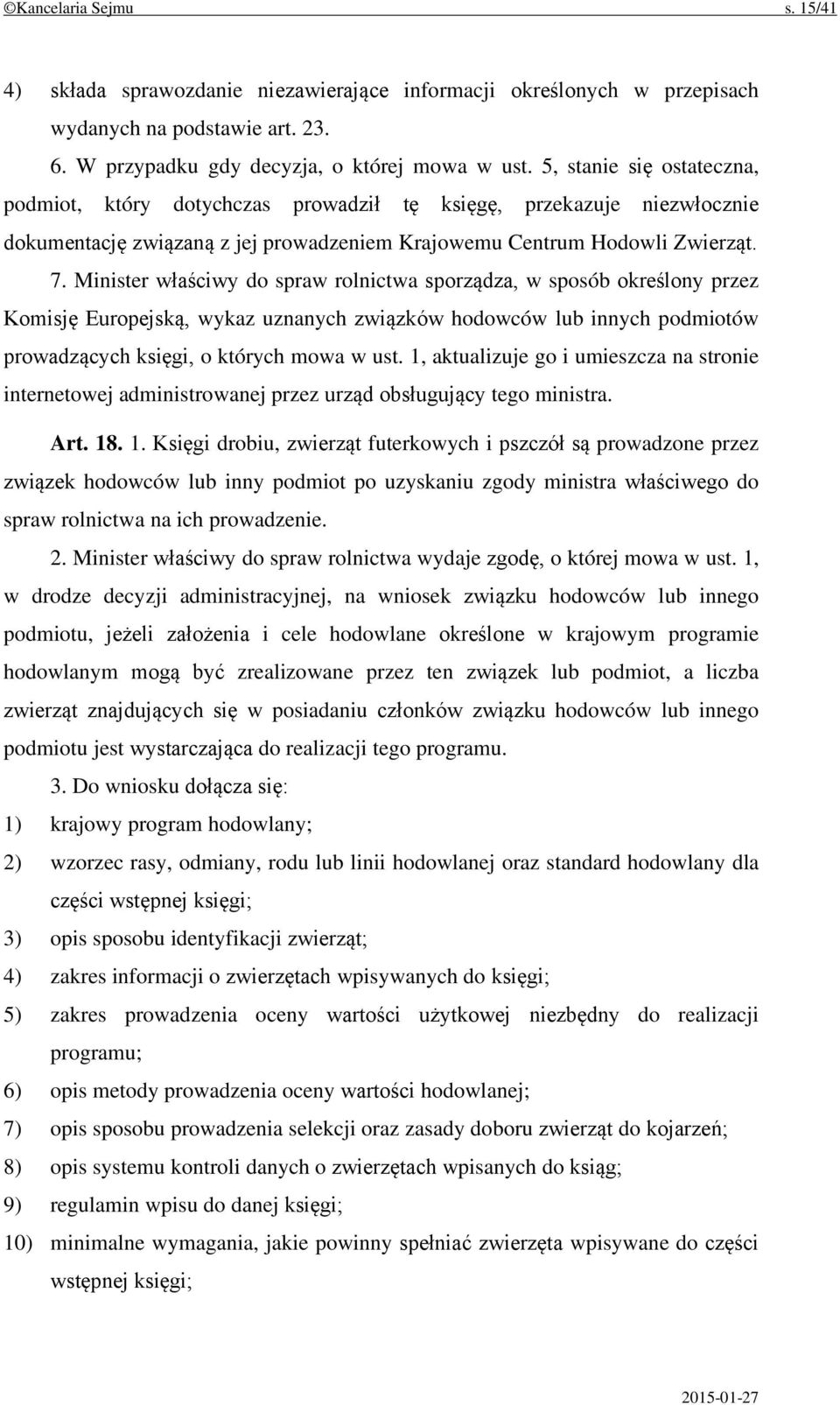 Minister właściwy do spraw rolnictwa sporządza, w sposób określony przez Komisję Europejską, wykaz uznanych związków hodowców lub innych podmiotów prowadzących księgi, o których mowa w ust.