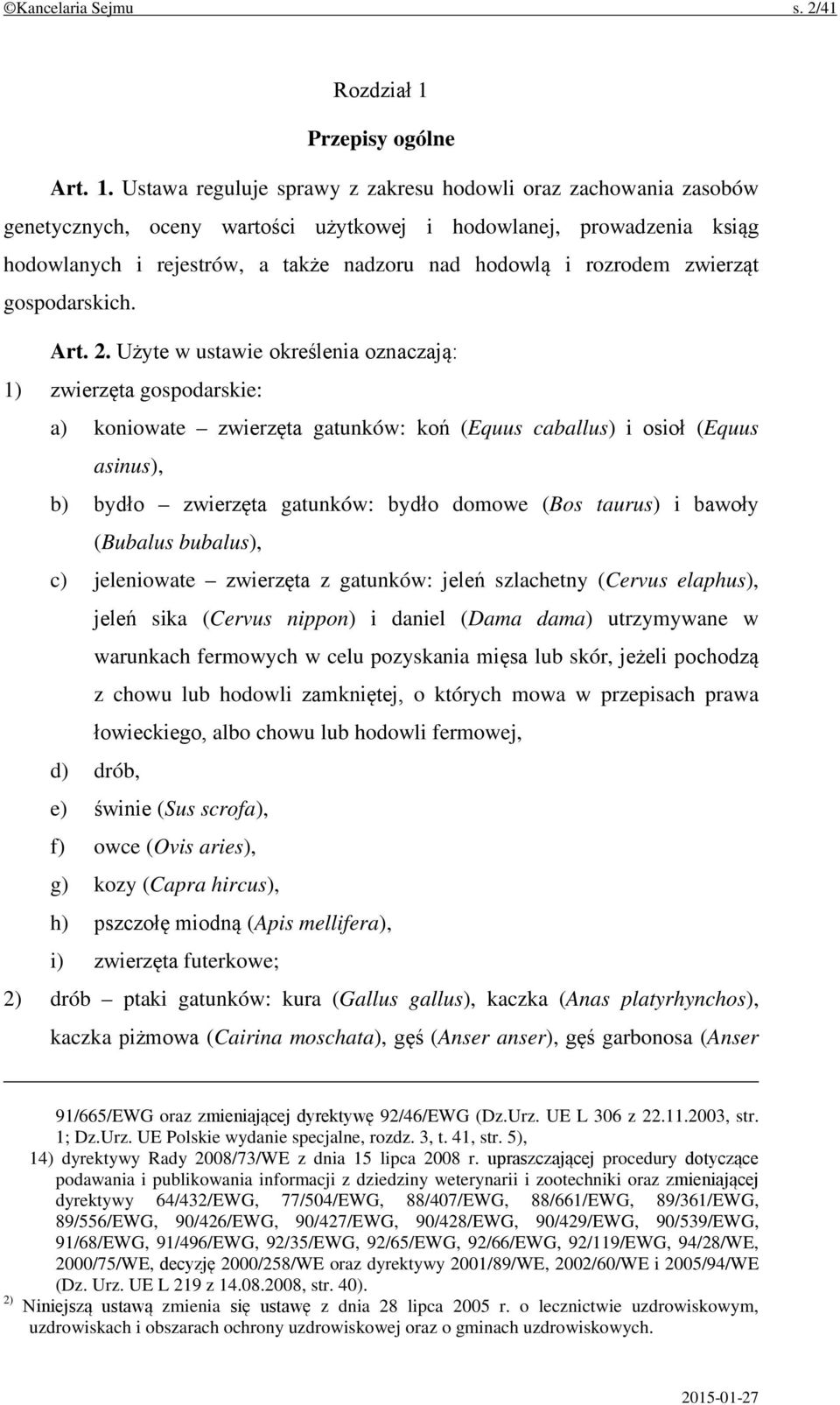 Ustawa reguluje sprawy z zakresu hodowli oraz zachowania zasobów genetycznych, oceny wartości użytkowej i hodowlanej, prowadzenia ksiąg hodowlanych i rejestrów, a także nadzoru nad hodowlą i rozrodem