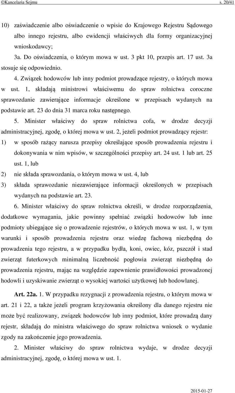 1, składają ministrowi właściwemu do spraw rolnictwa coroczne sprawozdanie zawierające informacje określone w przepisach wydanych na podstawie art. 23 do dnia 31 marca roku następnego. 5.