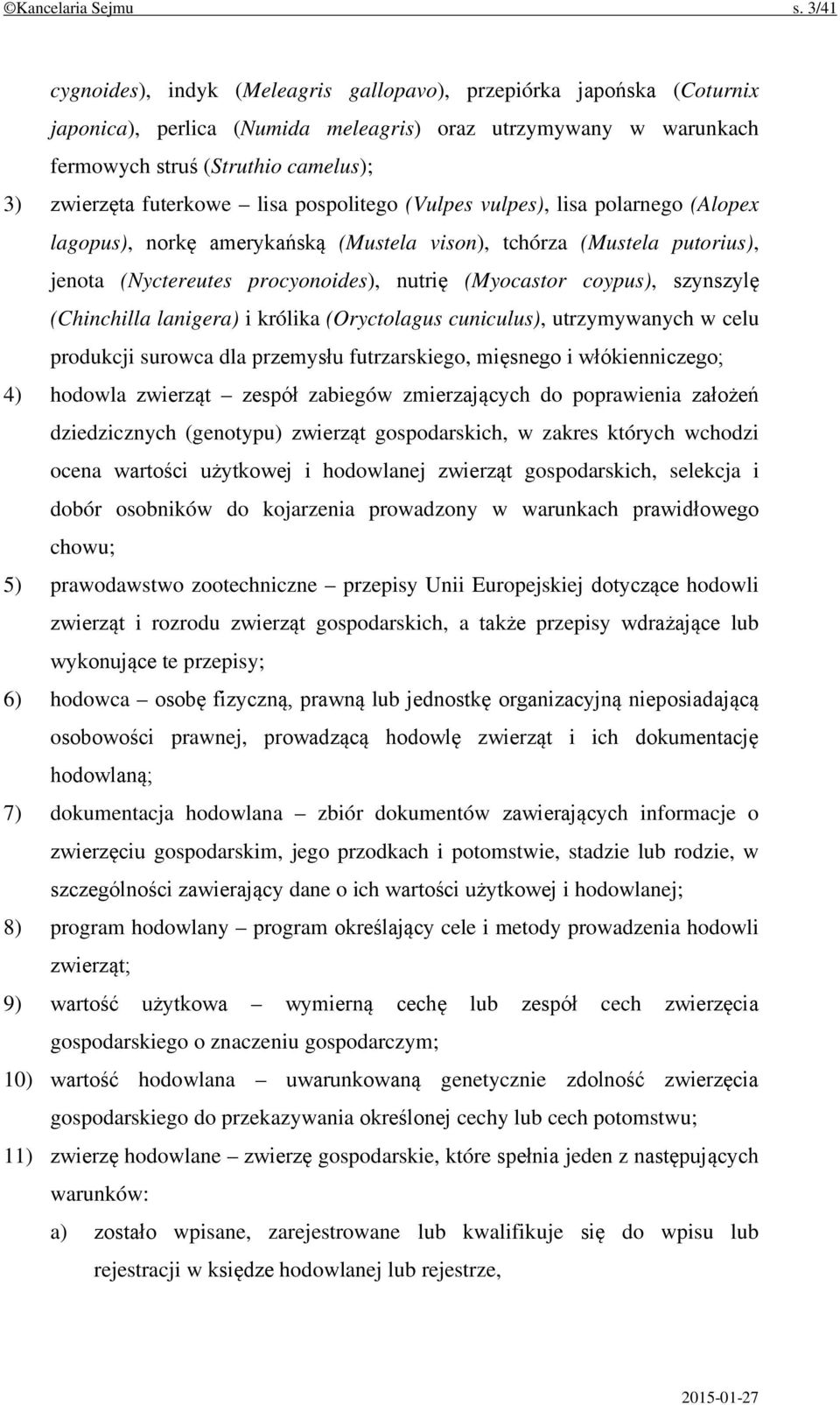 futerkowe lisa pospolitego (Vulpes vulpes), lisa polarnego (Alopex lagopus), norkę amerykańską (Mustela vison), tchórza (Mustela putorius), jenota (Nyctereutes procyonoides), nutrię (Myocastor