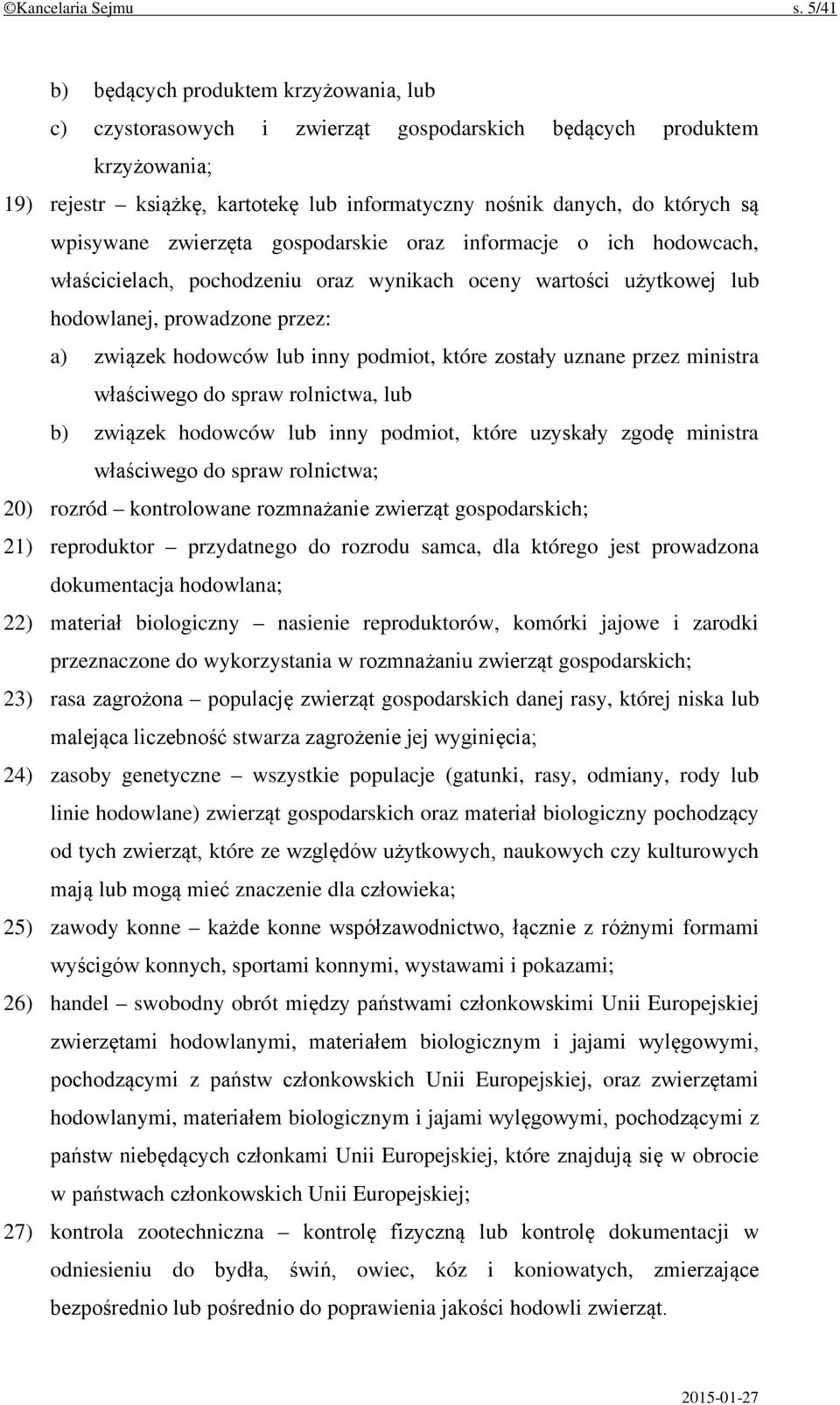 wpisywane zwierzęta gospodarskie oraz informacje o ich hodowcach, właścicielach, pochodzeniu oraz wynikach oceny wartości użytkowej lub hodowlanej, prowadzone przez: a) związek hodowców lub inny