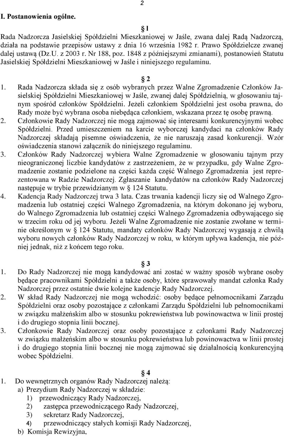 Rada Nadzorcza składa się z osób wybranych przez Walne Zgromadzenie Członków Jasielskiej Spółdzielni Mieszkaniowej w Jaśle, zwanej dalej Spółdzielnią, w głosowaniu tajnym spośród członków Spółdzielni.