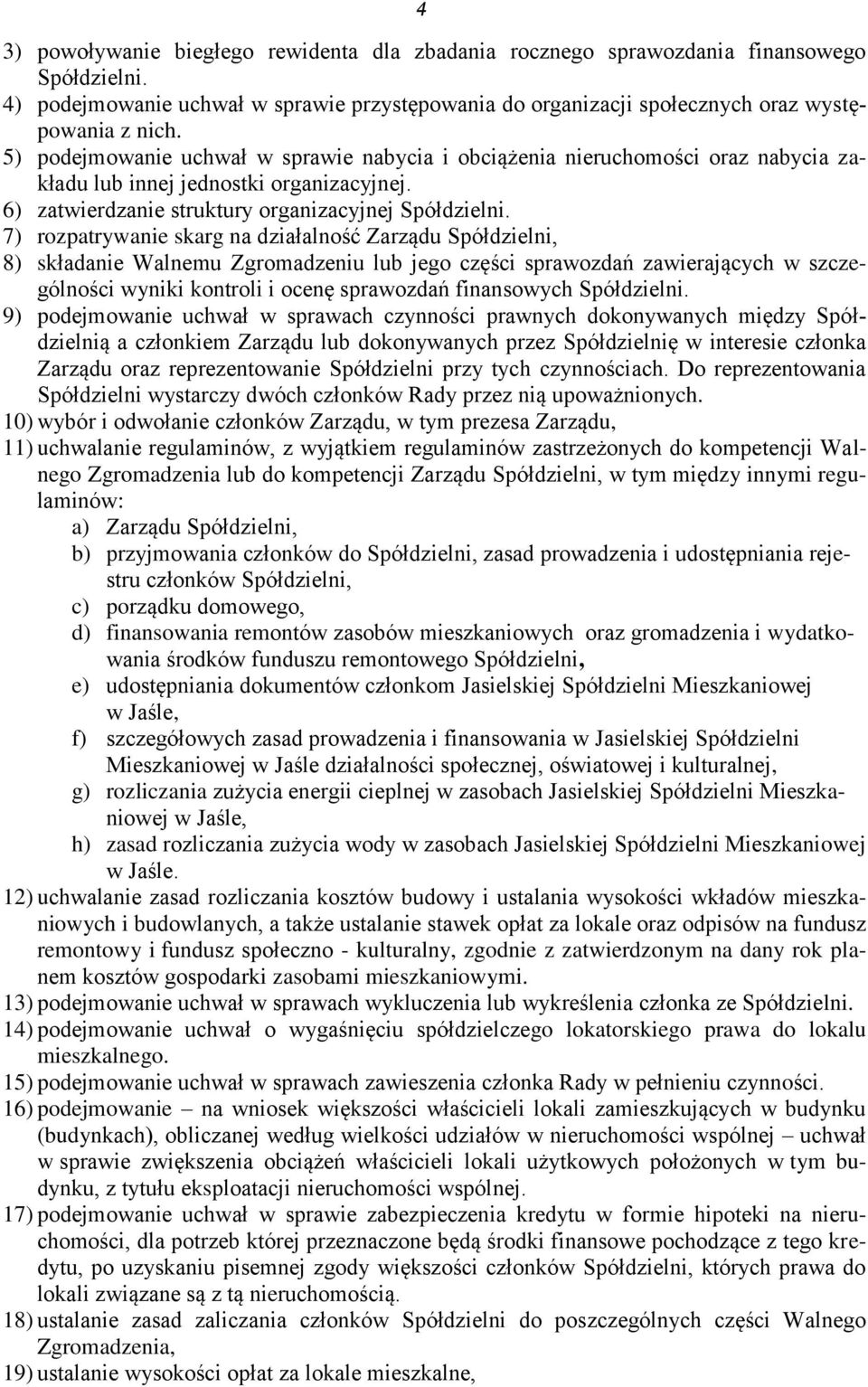 7) rozpatrywanie skarg na działalność Zarządu Spółdzielni, 8) składanie Walnemu Zgromadzeniu lub jego części sprawozdań zawierających w szczególności wyniki kontroli i ocenę sprawozdań finansowych