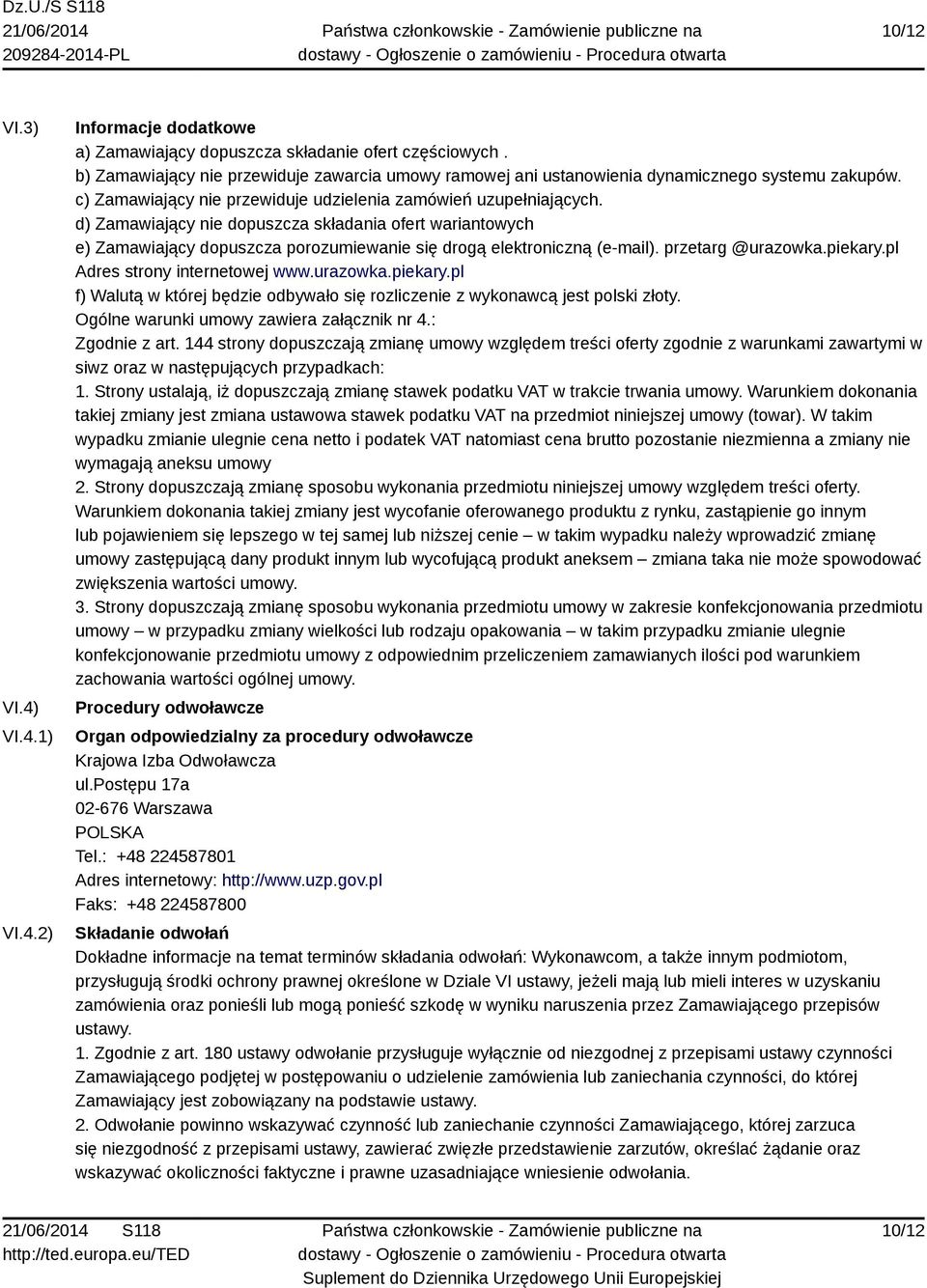d) Zamawiający nie dopuszcza składania ofert wariantowych e) Zamawiający dopuszcza porozumiewanie się drogą elektroniczną (e-mail). przetarg @urazowka.piekary.pl Adres strony internetowej www.