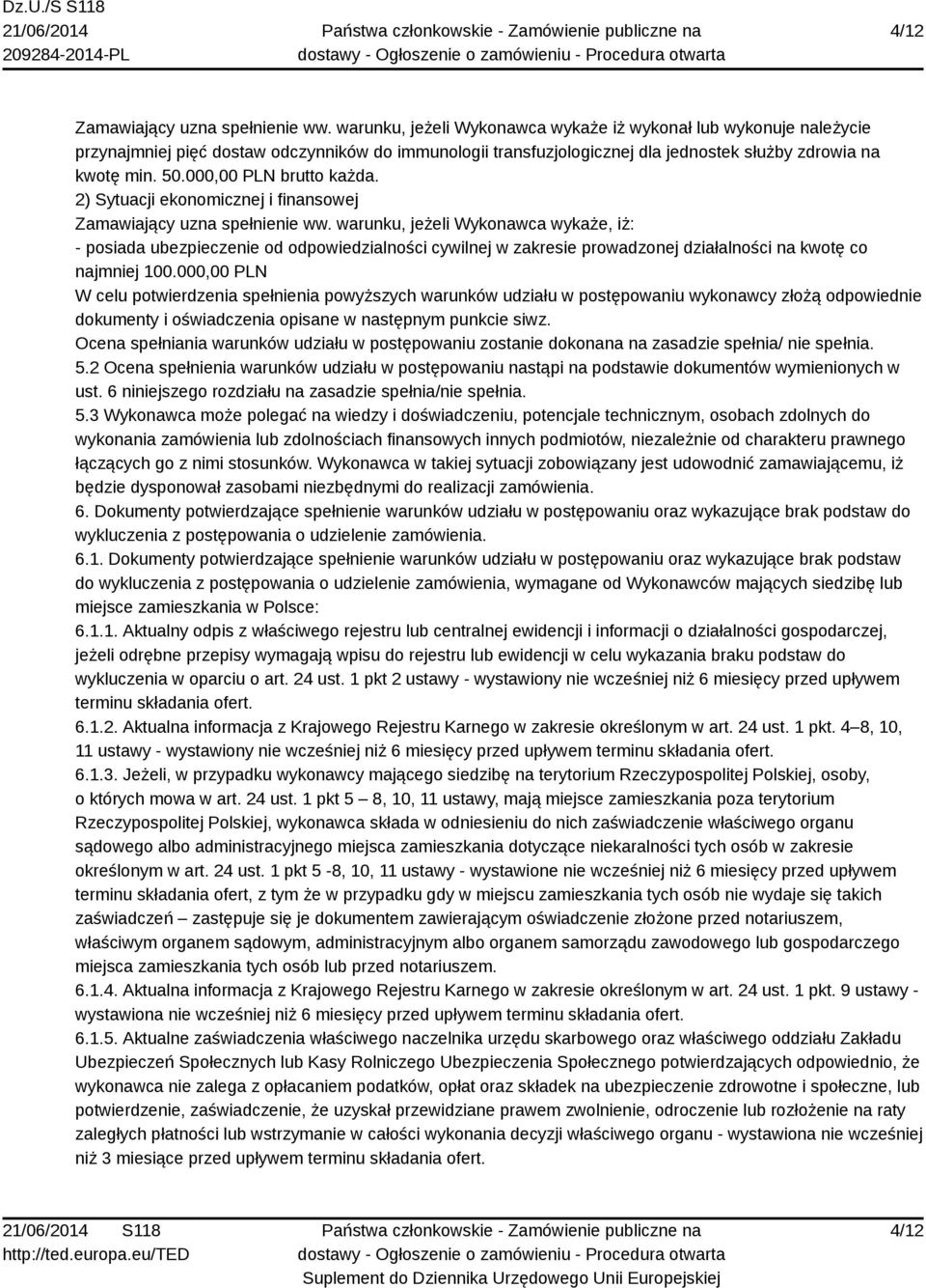 000,00 PLN brutto każda. 2) Sytuacji ekonomicznej i finansowej Zamawiający uzna spełnienie ww.