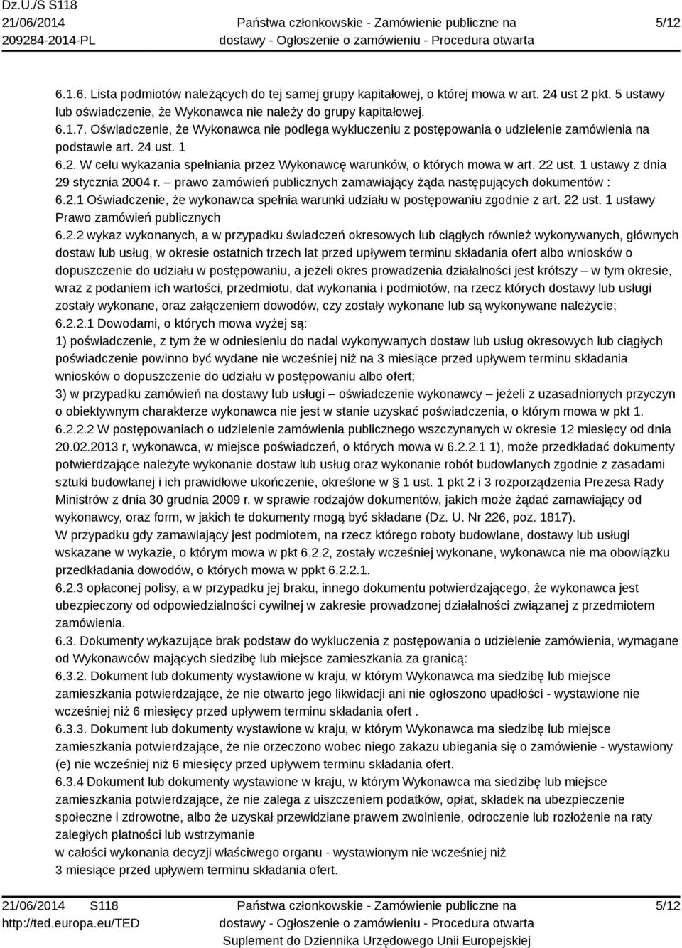 22 ust. 1 ustawy z dnia 29 stycznia 2004 r. prawo zamówień publicznych zamawiający żąda następujących dokumentów : 6.2.1 Oświadczenie, że wykonawca spełnia warunki udziału w postępowaniu zgodnie z art.
