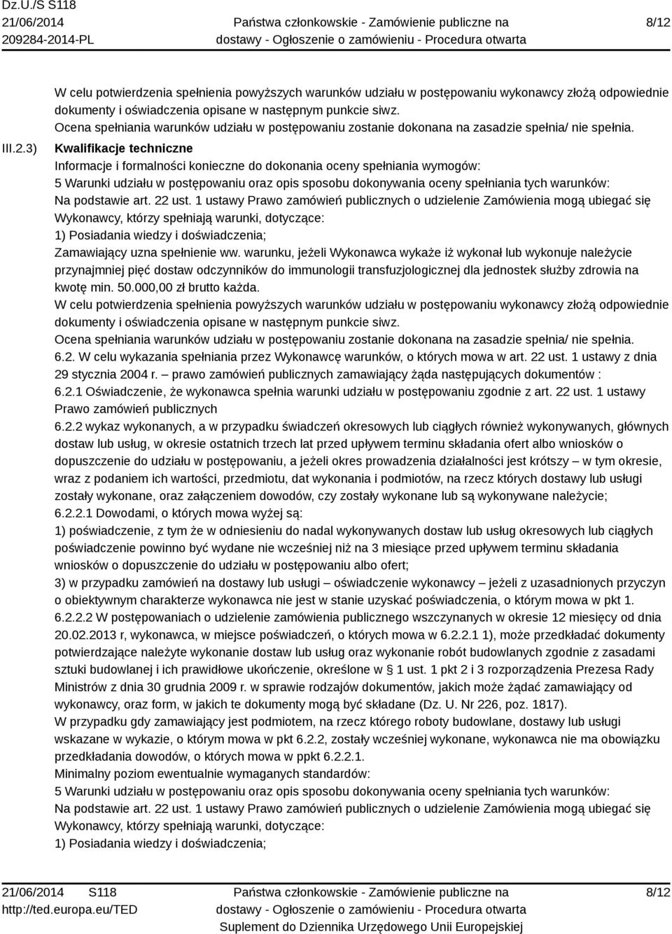 Kwalifikacje techniczne Informacje i formalności konieczne do dokonania oceny spełniania wymogów: 5 Warunki udziału w postępowaniu oraz opis sposobu dokonywania oceny spełniania tych warunków: Na