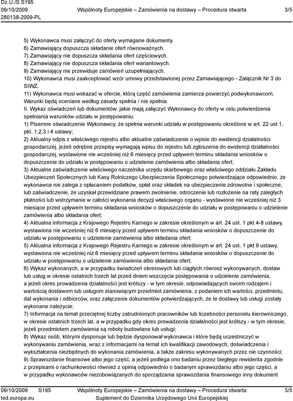 10) Wykonawca musi zaakceptować wzór umowy przedstawionej przez Zamawiającego - Załącznik Nr 3 do SIWZ. 11) Wykonawca musi wskazać w ofercie, którą część zamówienia zamierza powierzyć podwykonawcom.